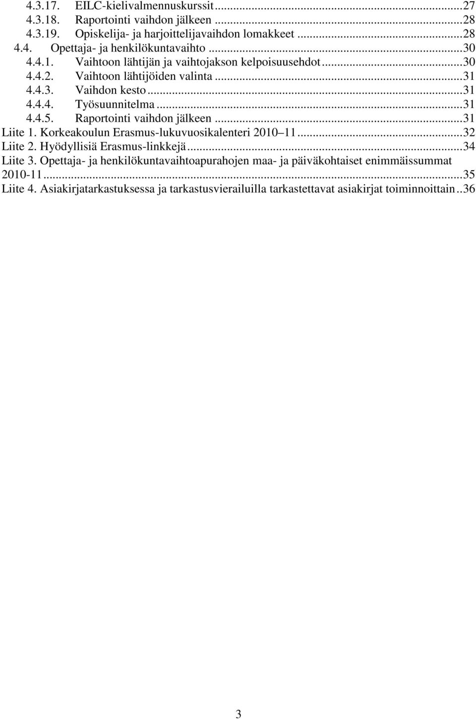 Raportointi vaihdon jälkeen... 31 Liite 1. Korkeakoulun Erasmus-lukuvuosikalenteri 2010 11... 32 Liite 2. Hyödyllisiä Erasmus-linkkejä... 34 Liite 3.