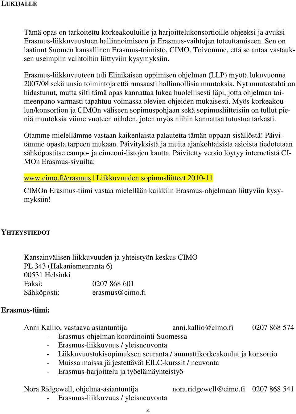 Erasmus-liikkuvuuteen tuli Elinikäisen oppimisen ohjelman (LLP) myötä lukuvuonna 2007/08 sekä uusia toimintoja että runsaasti hallinnollisia muutoksia.