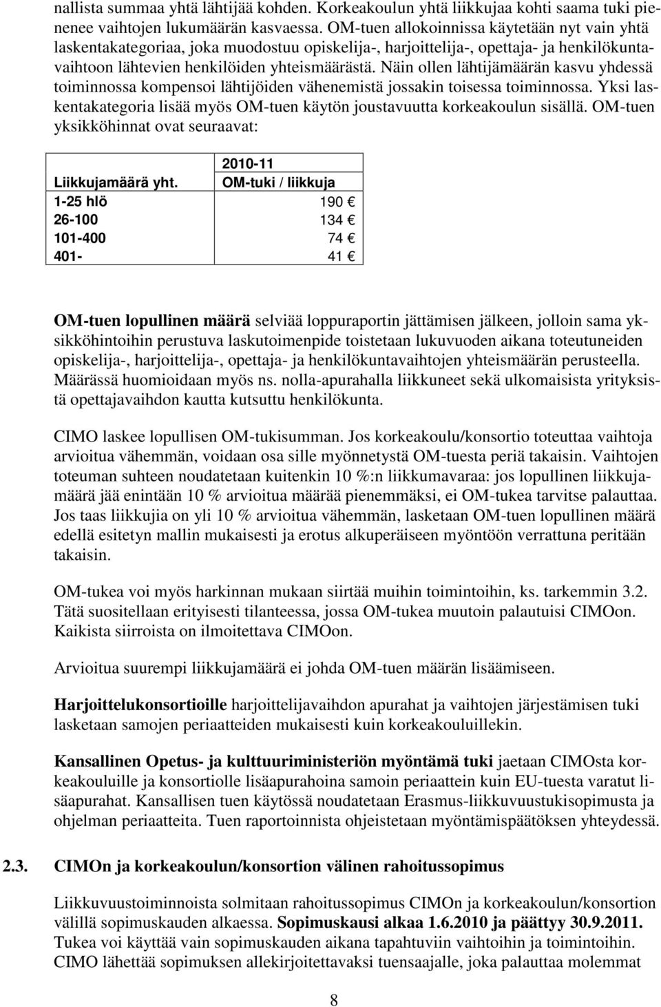 Näin ollen lähtijämäärän kasvu yhdessä toiminnossa kompensoi lähtijöiden vähenemistä jossakin toisessa toiminnossa. Yksi laskentakategoria lisää myös OM-tuen käytön joustavuutta korkeakoulun sisällä.