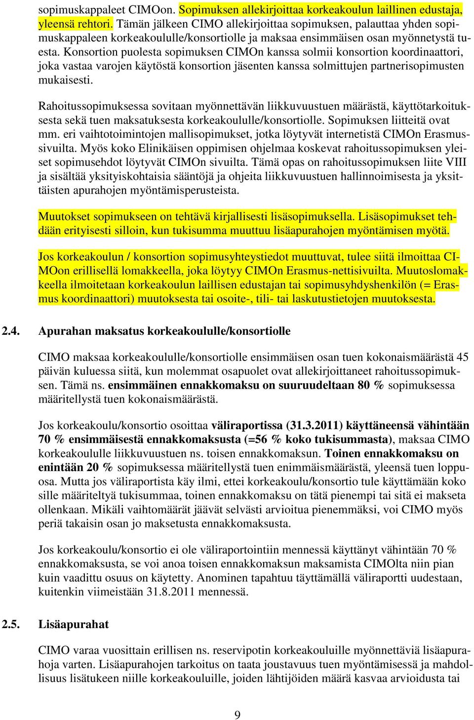 Konsortion puolesta sopimuksen CIMOn kanssa solmii konsortion koordinaattori, joka vastaa varojen käytöstä konsortion jäsenten kanssa solmittujen partnerisopimusten mukaisesti.