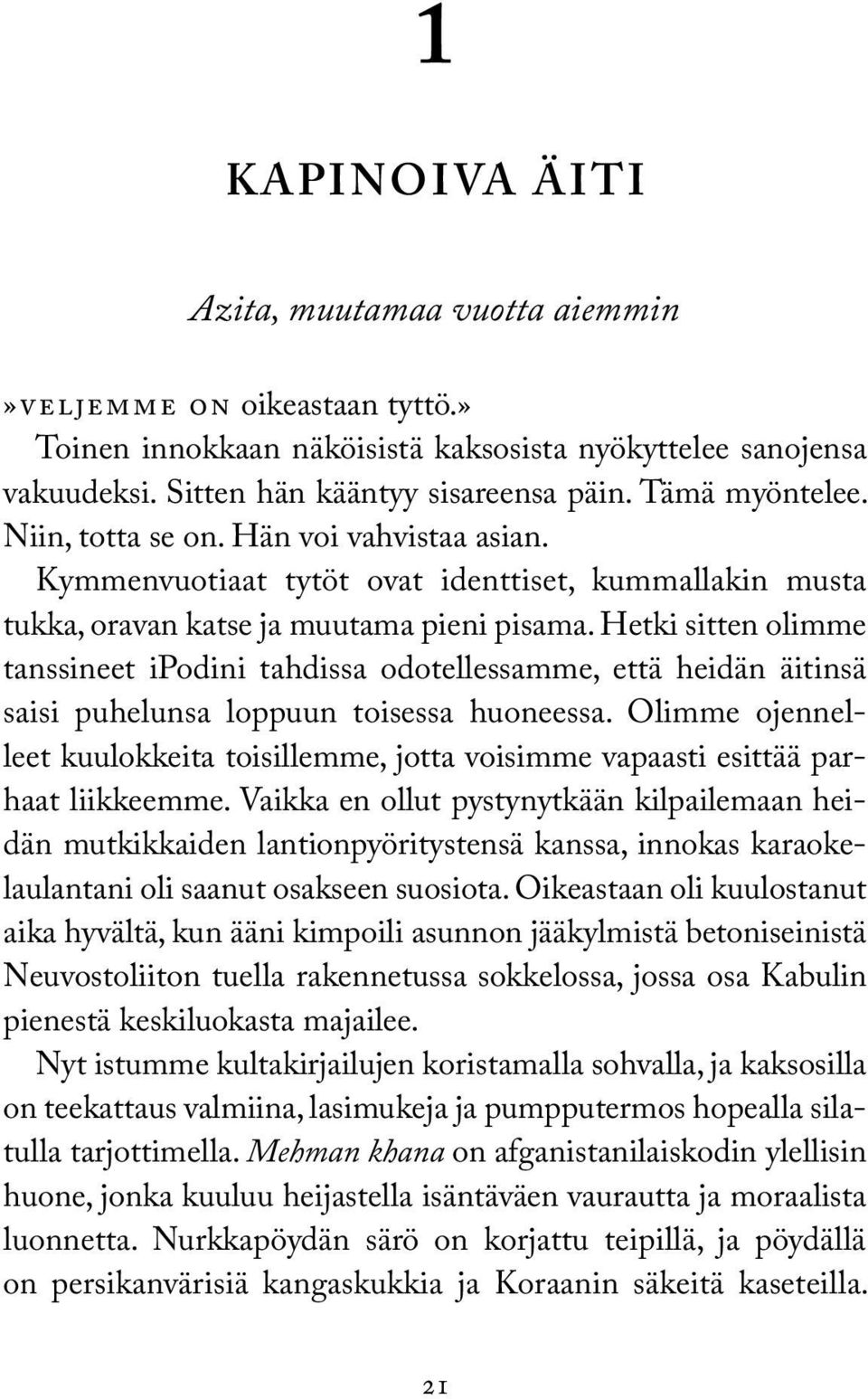 Hetki sitten olimme tanssineet ipodini tahdissa odotellessamme, että heidän äitinsä saisi puhelunsa loppuun toisessa huoneessa.