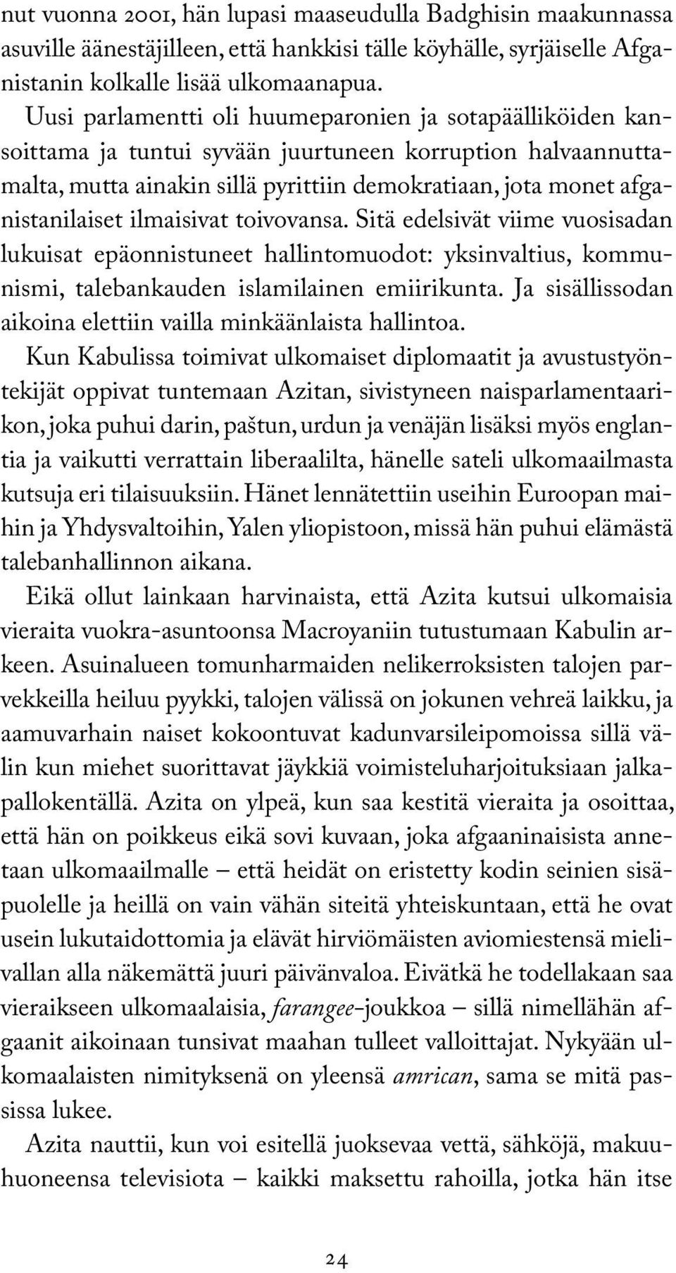 ilmaisivat toivovansa. Sitä edelsivät viime vuosisadan lukuisat epäonnistuneet hallintomuodot: yksinvaltius, kommunismi, talebankauden islamilainen emiirikunta.