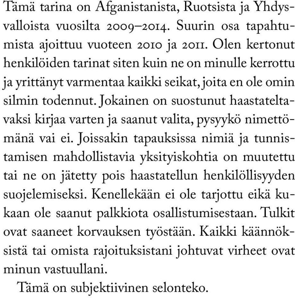 Jokainen on suostunut haastateltavaksi kirjaa varten ja saanut valita, pysyykö nimettömänä vai ei.