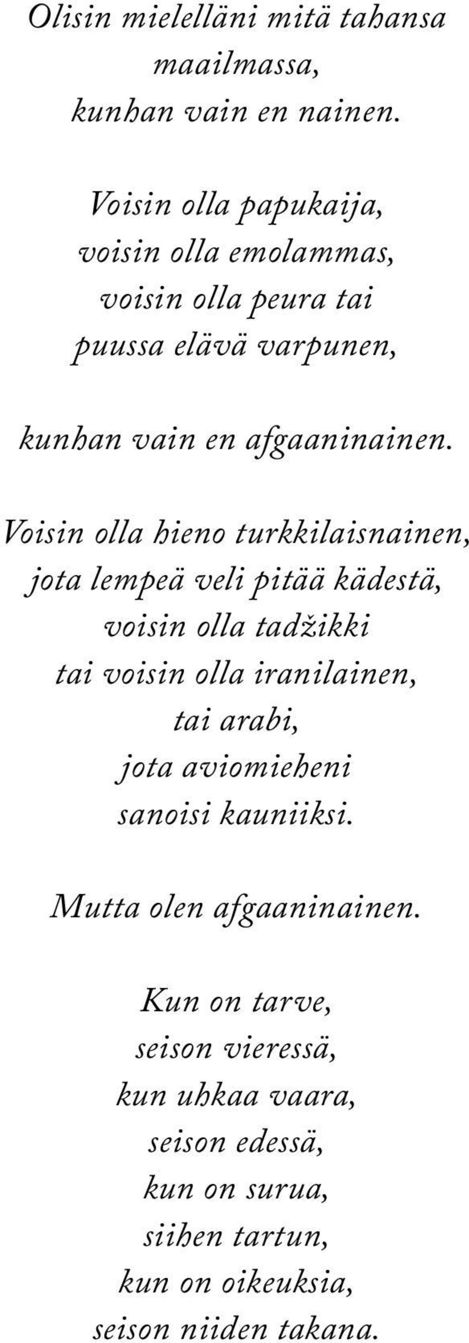 Voisin olla hieno turkkilaisnainen, jota lempeä veli pitää kädestä, voisin olla tadžikki tai voisin olla iranilainen, tai