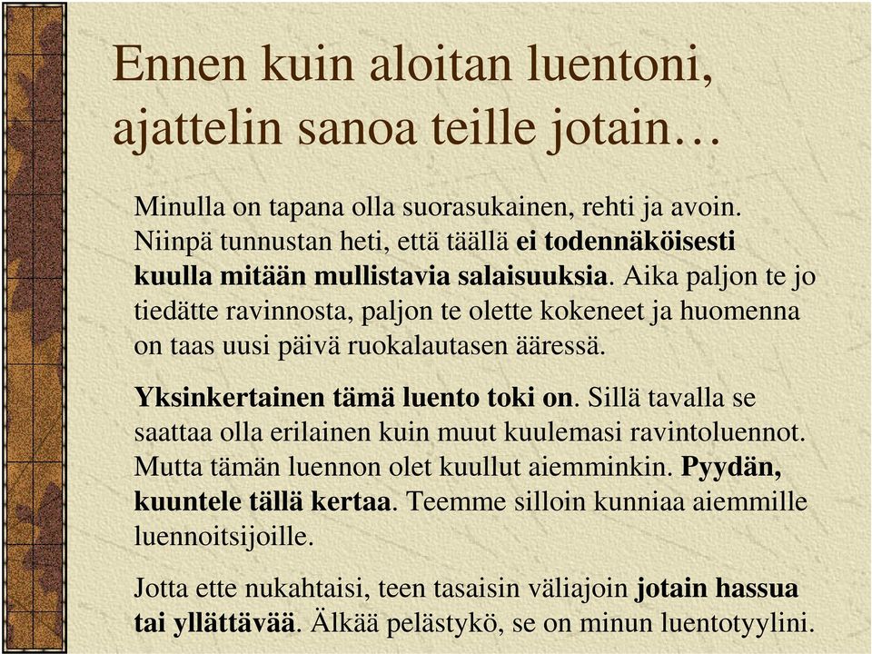 Aika paljon te jo tiedätte ravinnosta, paljon te olette kokeneet ja huomenna on taas uusi päivä ruokalautasen ääressä. Yksinkertainen tämä luento toki on.