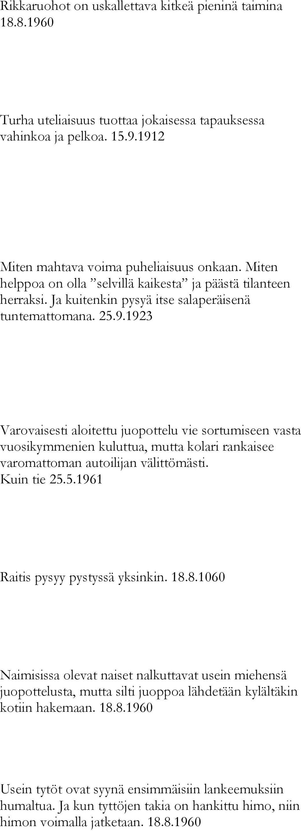 1923 Varovaisesti aloitettu juopottelu vie sortumiseen vasta vuosikymmenien kuluttua, mutta kolari rankaisee varomattoman autoilijan välittömästi. Kuin tie 25.5.1961 Raitis pysyy pystyssä yksinkin.