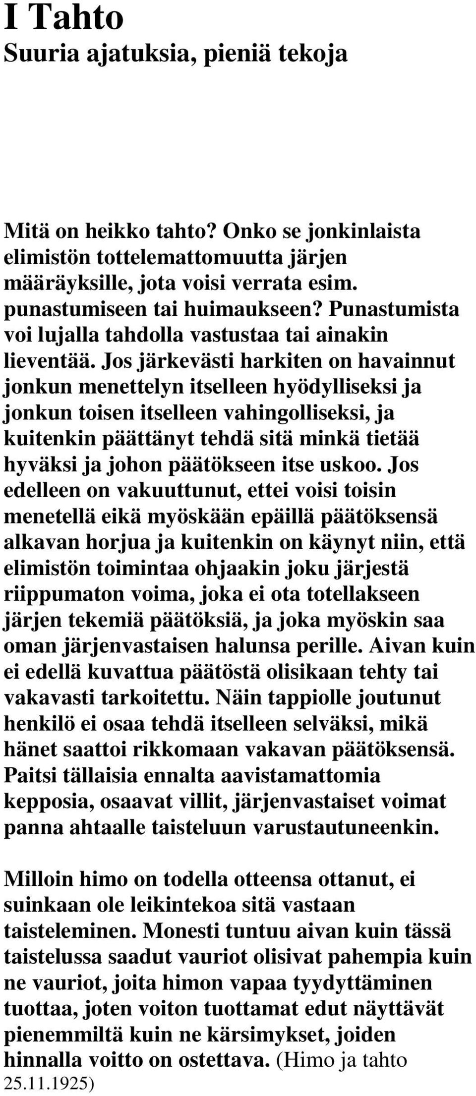 Jos järkevästi harkiten on havainnut jonkun menettelyn itselleen hyödylliseksi ja jonkun toisen itselleen vahingolliseksi, ja kuitenkin päättänyt tehdä sitä minkä tietää hyväksi ja johon päätökseen