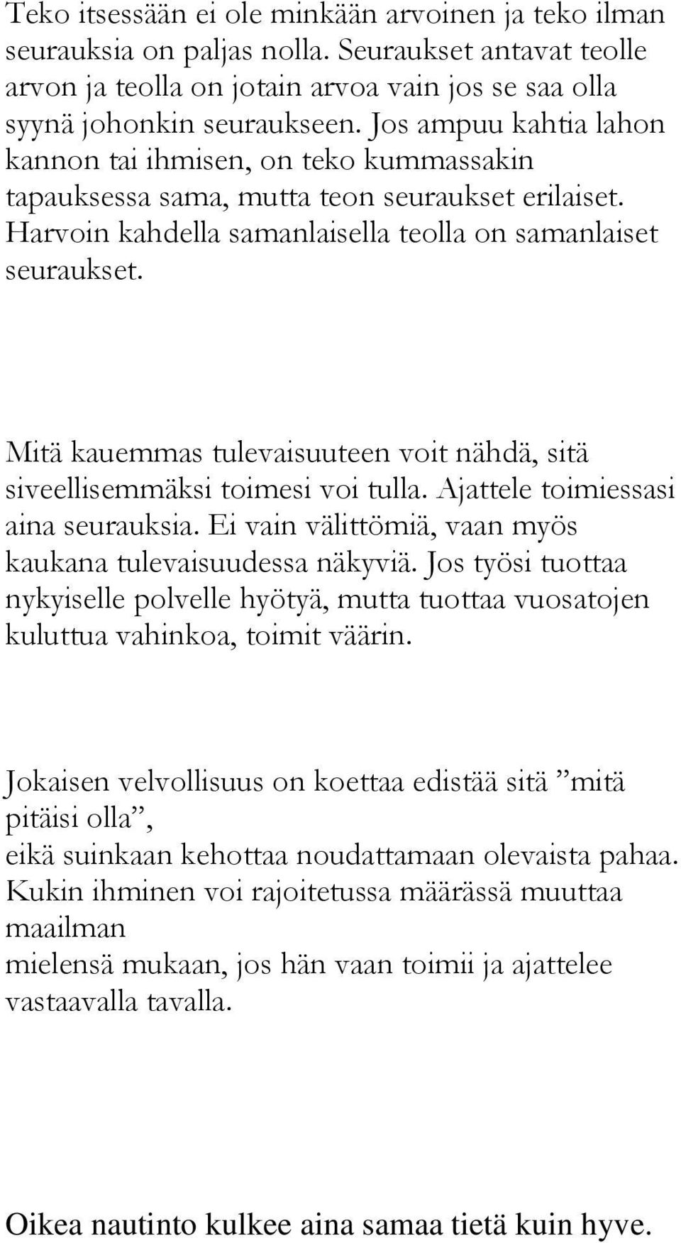 Mitä kauemmas tulevaisuuteen voit nähdä, sitä siveellisemmäksi toimesi voi tulla. Ajattele toimiessasi aina seurauksia. Ei vain välittömiä, vaan myös kaukana tulevaisuudessa näkyviä.