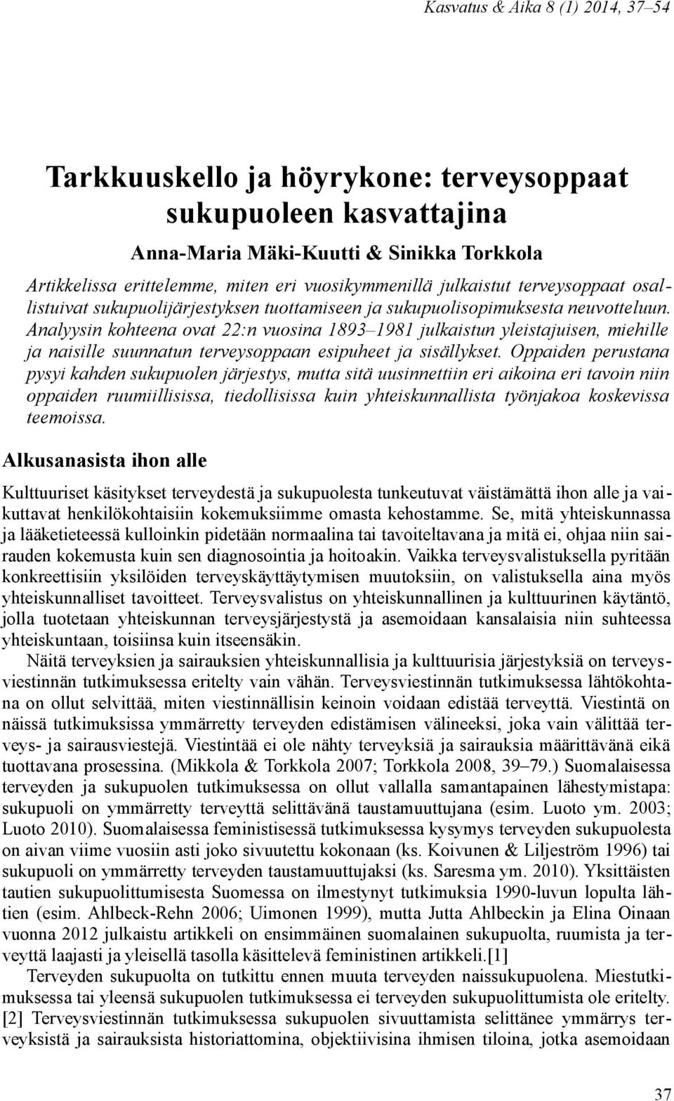 Analyysin kohteena ovat 22:n vuosina 1893 1981 julkaistun yleistajuisen, miehille ja naisille suunnatun terveysoppaan esipuheet ja sisällykset.