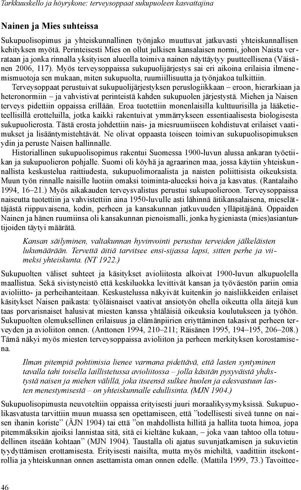 Myös terveysoppaissa sukupuolijärjestys sai eri aikoina erilaisia ilmenemismuotoja sen mukaan, miten sukupuolta, ruumiillisuutta ja työnjakoa tulkittiin.