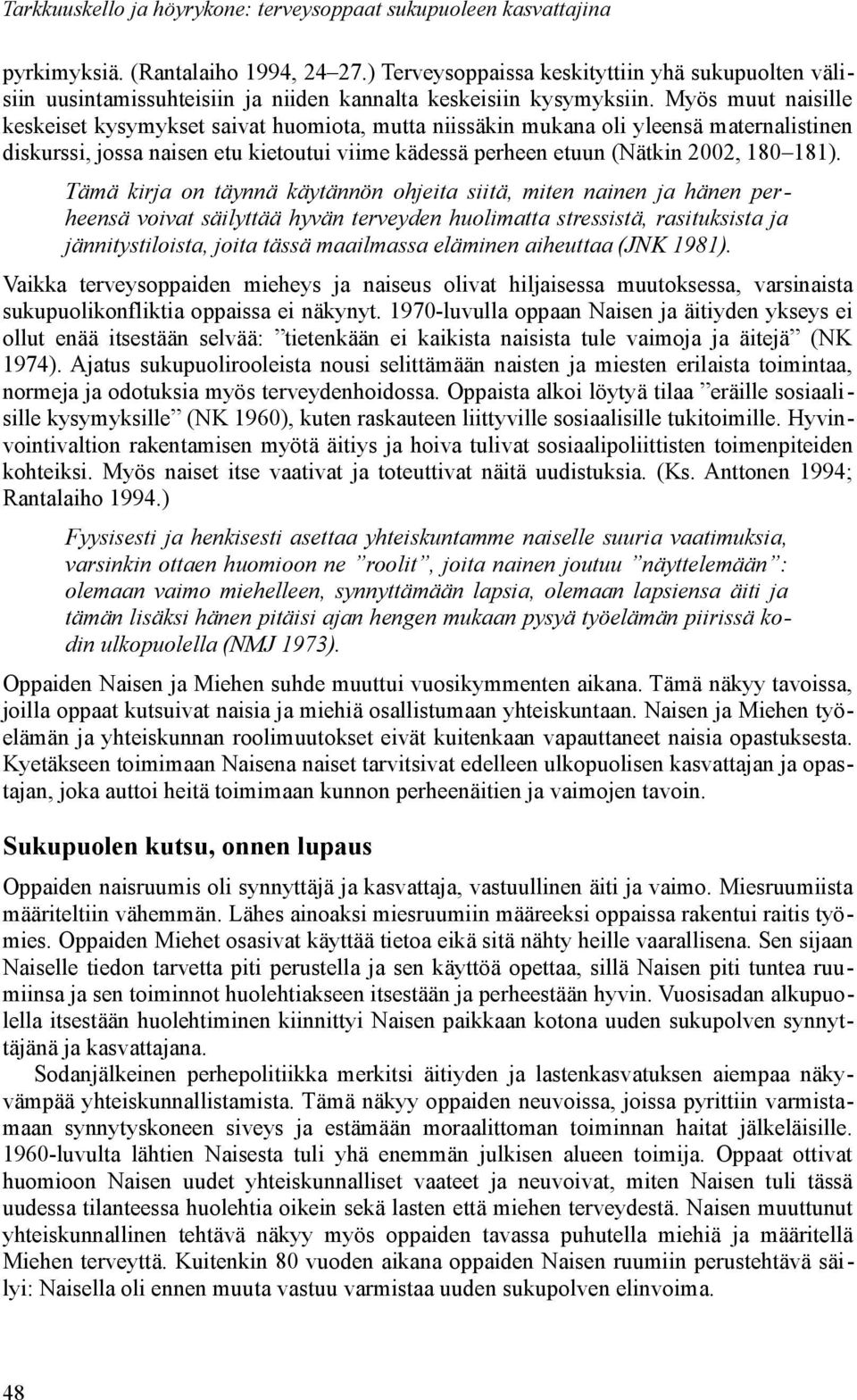 Myös muut naisille keskeiset kysymykset saivat huomiota, mutta niissäkin mukana oli yleensä maternalistinen diskurssi, jossa naisen etu kietoutui viime kädessä perheen etuun (Nätkin 2002, 180 181).