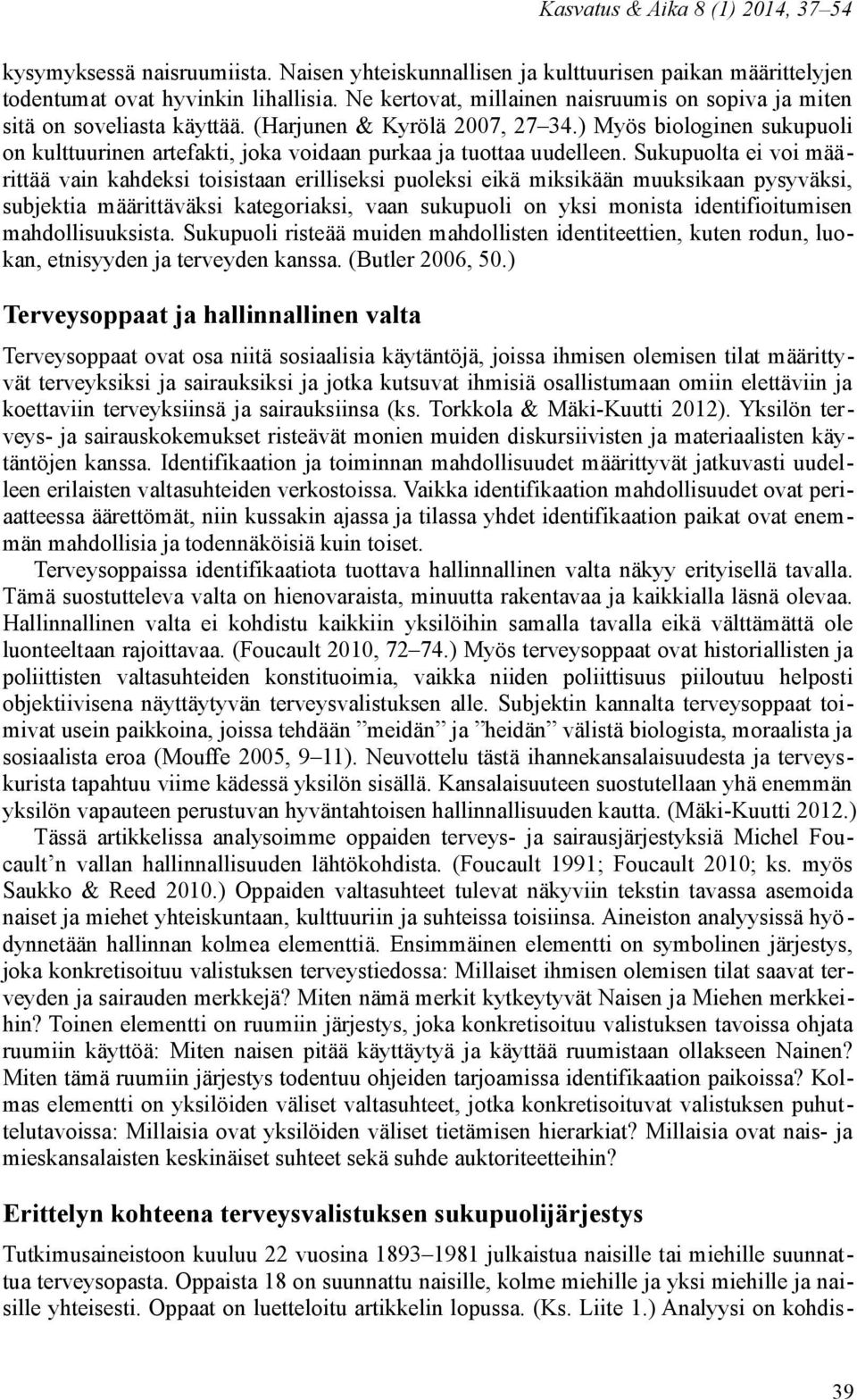 ) Myös biologinen sukupuoli on kulttuurinen artefakti, joka voidaan purkaa ja tuottaa uudelleen.