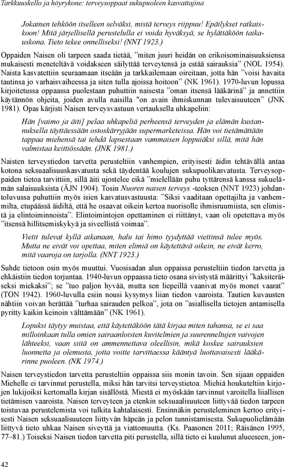 ) Oppaiden Naisen oli tarpeen saada tietää, miten juuri heidän on erikoisominaisuuksiensa mukaisesti meneteltävä voidakseen säilyttää terveytensä ja estää sairauksia (NOL 1954).