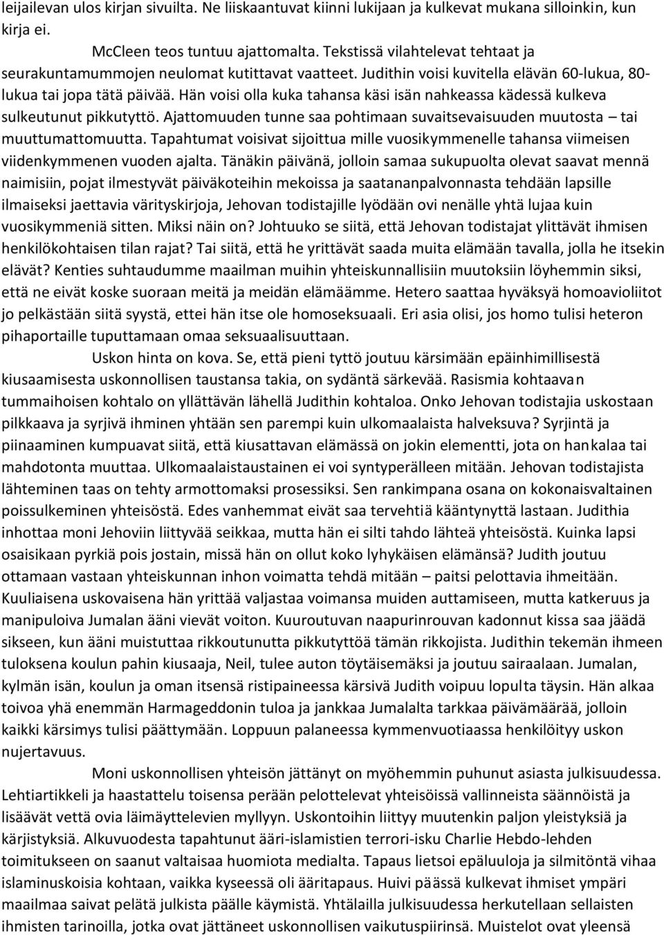 Hän voisi olla kuka tahansa käsi isän nahkeassa kädessä kulkeva sulkeutunut pikkutyttö. Ajattomuuden tunne saa pohtimaan suvaitsevaisuuden muutosta tai muuttumattomuutta.