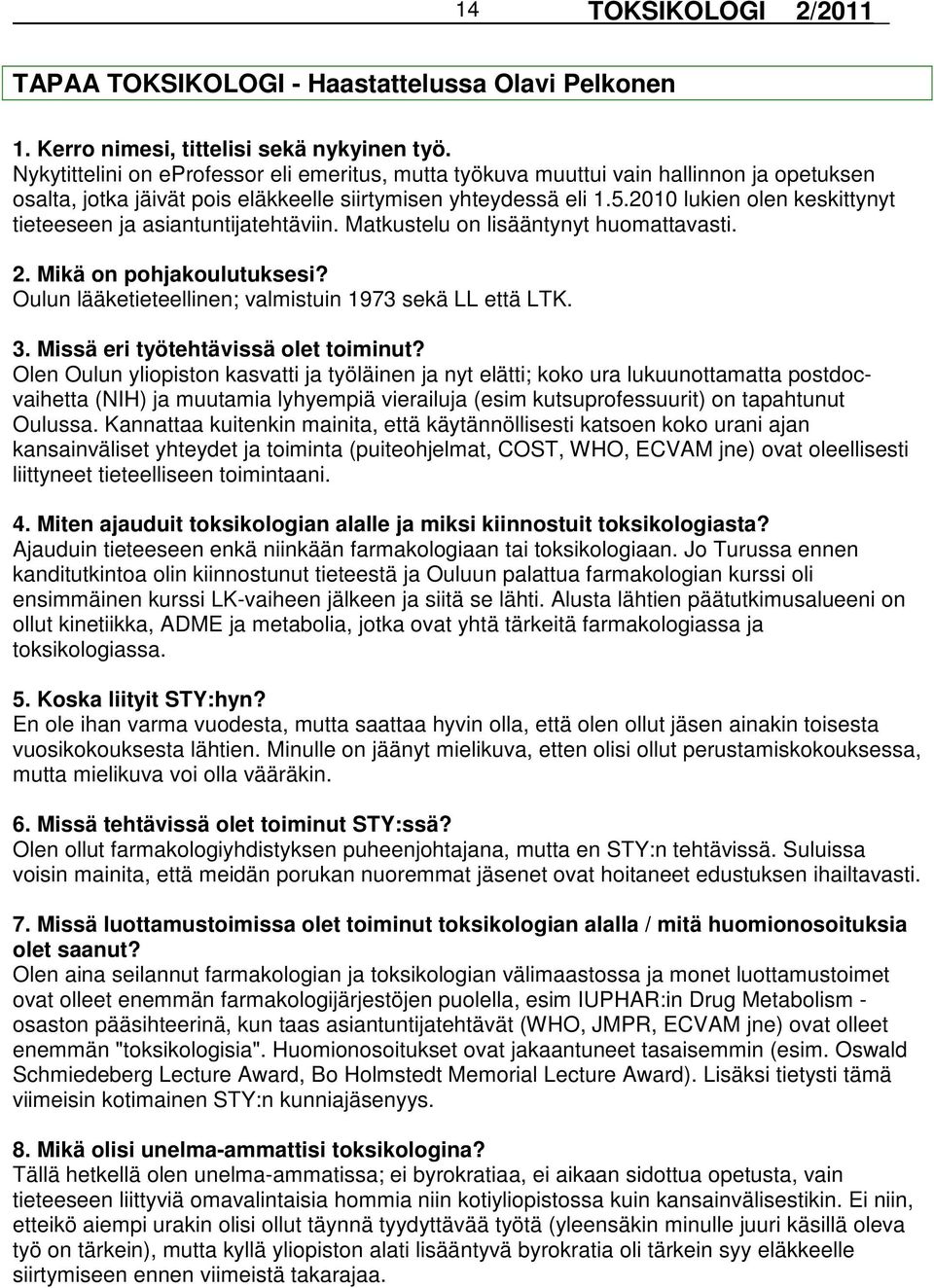 2010 lukien olen keskittynyt tieteeseen ja asiantuntijatehtäviin. Matkustelu on lisääntynyt huomattavasti. 2. Mikä on pohjakoulutuksesi? Oulun lääketieteellinen; valmistuin 1973 sekä LL että LTK. 3.