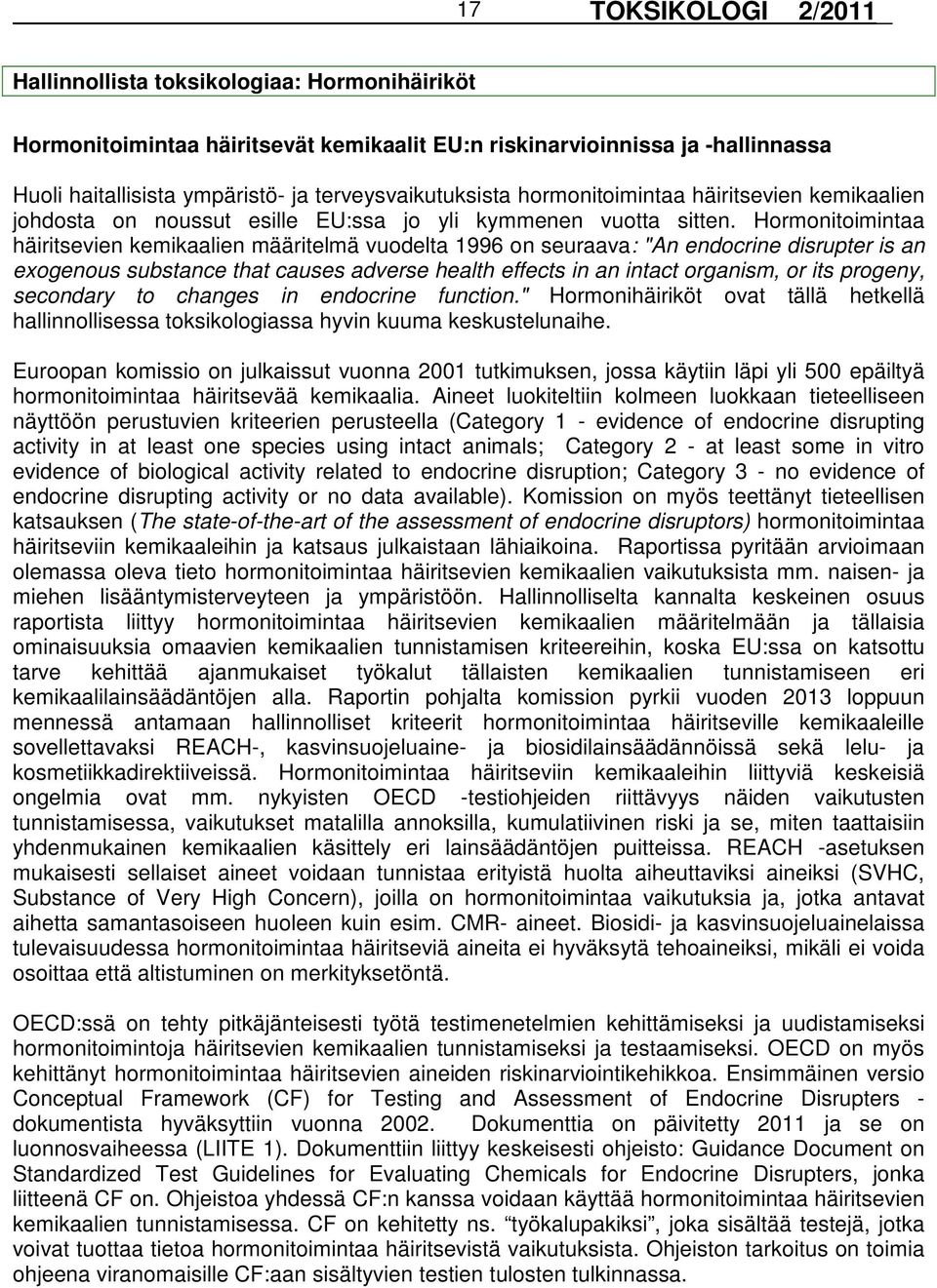 Hormonitoimintaa häiritsevien kemikaalien määritelmä vuodelta 1996 on seuraava: "An endocrine disrupter is an exogenous substance that causes adverse health effects in an intact organism, or its