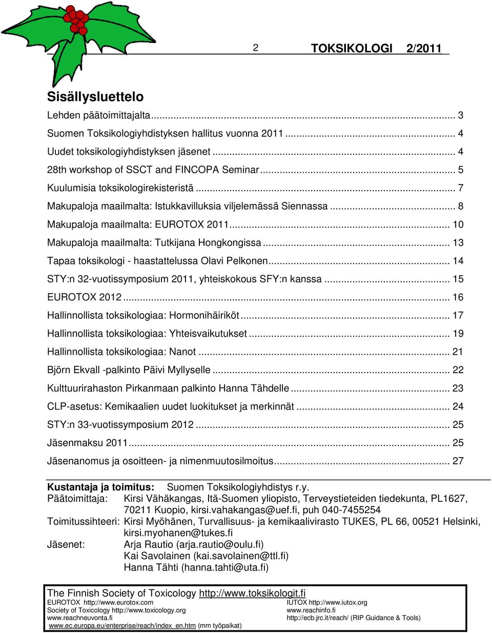 .. 13 Tapaa toksikologi - haastattelussa Olavi Pelkonen... 14 STY:n 32-vuotissymposium 2011, yhteiskokous SFY:n kanssa... 15 EUROTOX 2012... 16 Hallinnollista toksikologiaa: Hormonihäiriköt.