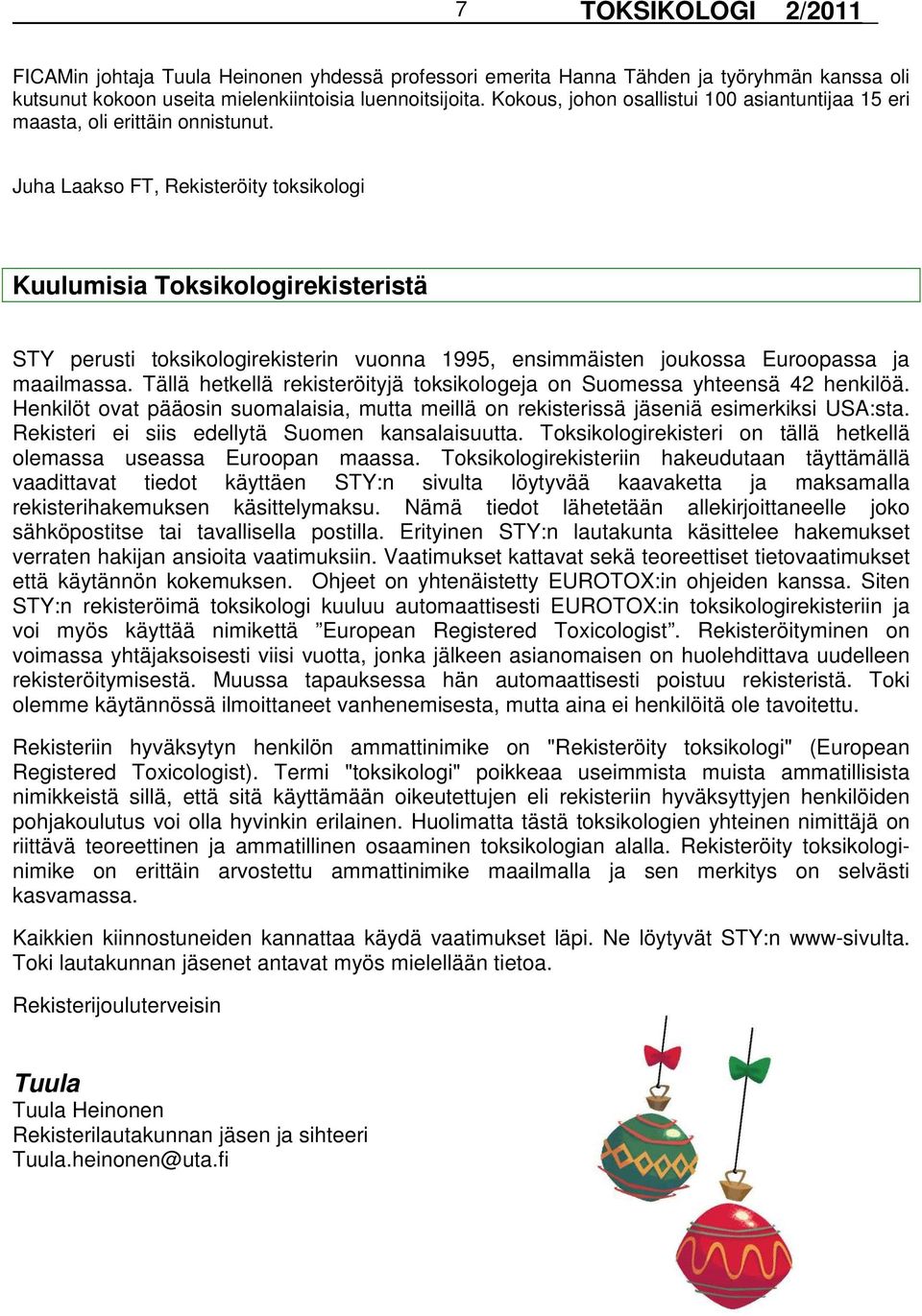 Juha Laakso FT, Rekisteröity toksikologi Kuulumisia Toksikologirekisteristä STY perusti toksikologirekisterin vuonna 1995, ensimmäisten joukossa Euroopassa ja maailmassa.