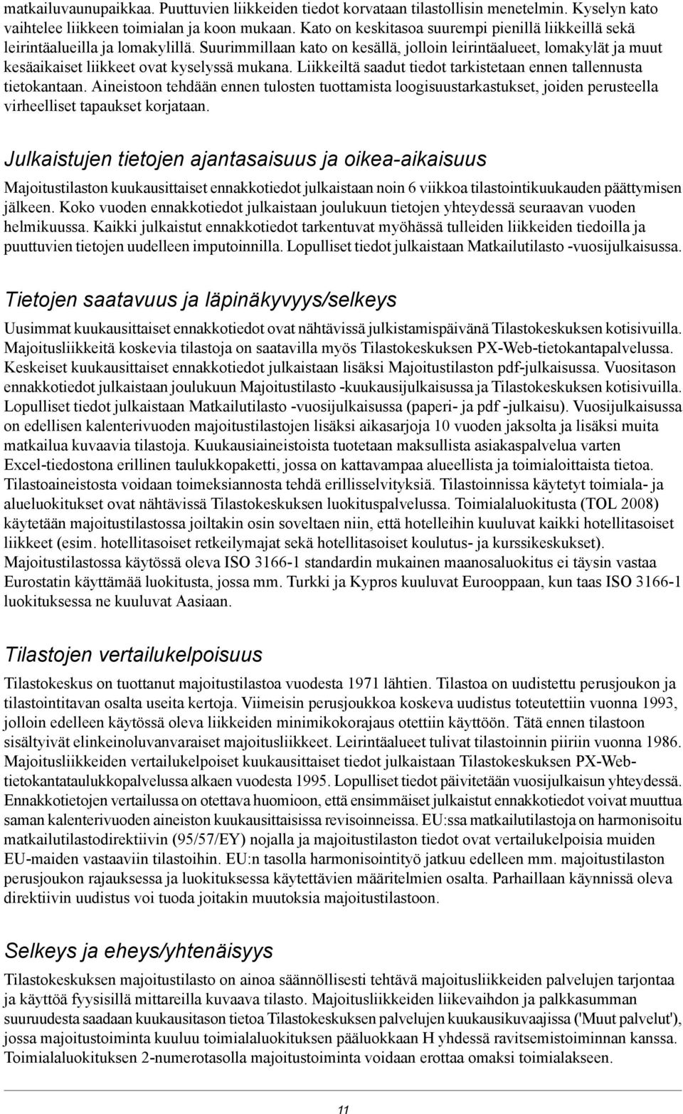 Suurimmillaan kato on kesällä, jolloin leirintäalueet, lomakylät ja muut kesäaikaiset liikkeet ovat kyselyssä mukana. Liikkeiltä saadut tiedot tarkistetaan ennen tallennusta tietokantaan.