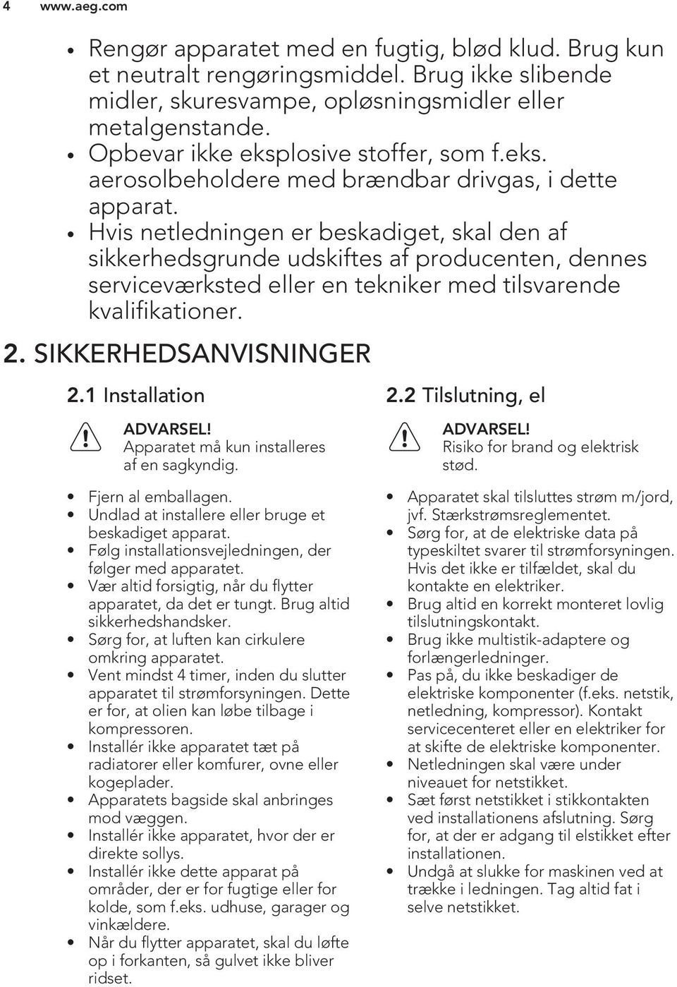 Hvis netledningen er beskadiget, skal den af sikkerhedsgrunde udskiftes af producenten, dennes serviceværksted eller en tekniker med tilsvarende kvalifikationer. 2. SIKKERHEDSANVISNINGER 2.