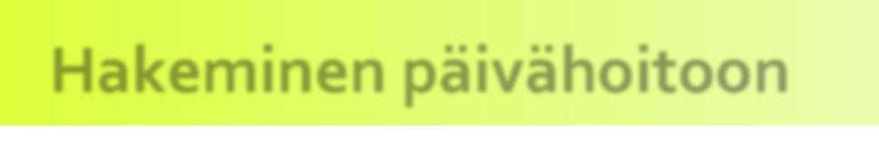 VARHAISKASVATUSPALVELUT Varhaiskasvatuksen toimintamuodot ovat päiväkotihoito, perhepäivähoito, avoin varhaiskasvatus ja yksityinen päivähoito.