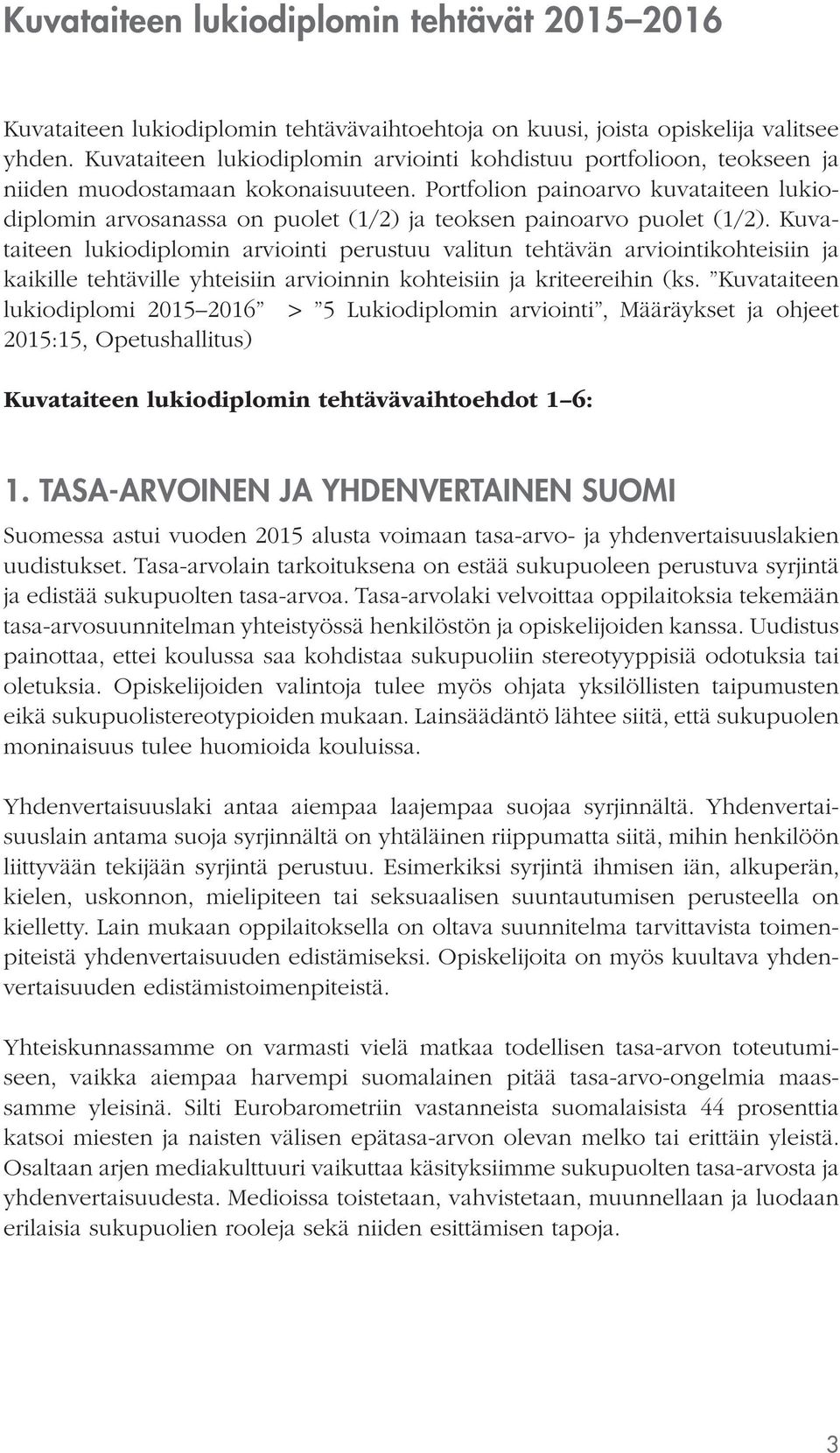 Portfolion painoarvo kuvataiteen lukiodiplomin arvosanassa on puolet (1/2) ja teoksen painoarvo puolet (1/2).