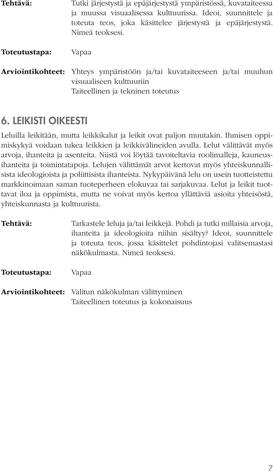 LEIKISTI OIKEESTI Leluilla leikitään, mutta leikkikalut ja leikit ovat paljon muutakin. Ihmisen oppimiskykyä voidaan tukea leikkien ja leikkivälineiden avulla.