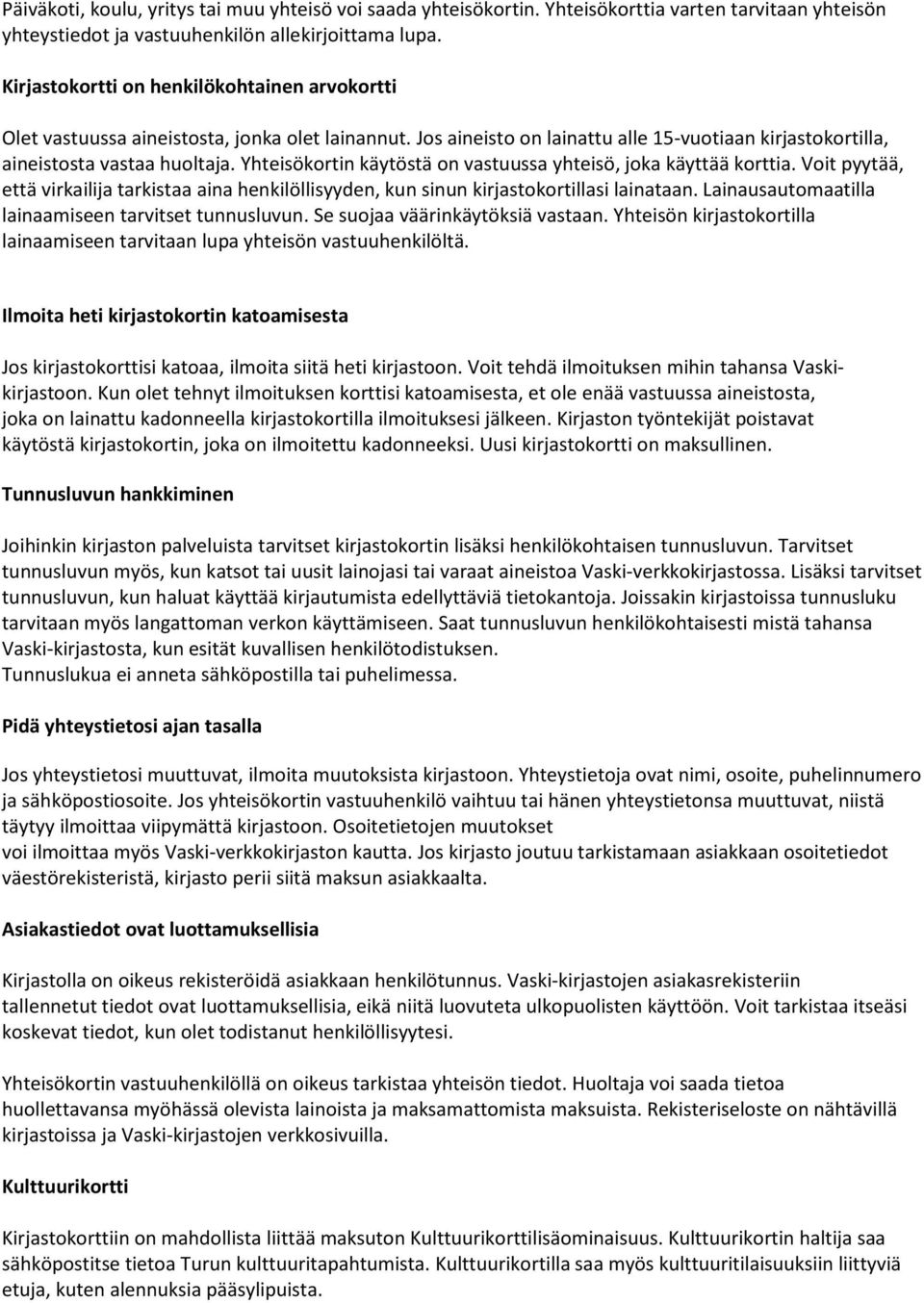 Yhteisökortin käytöstä on vastuussa yhteisö, joka käyttää korttia. Voit pyytää, että virkailija tarkistaa aina henkilöllisyyden, kun sinun kirjastokortillasi lainataan.