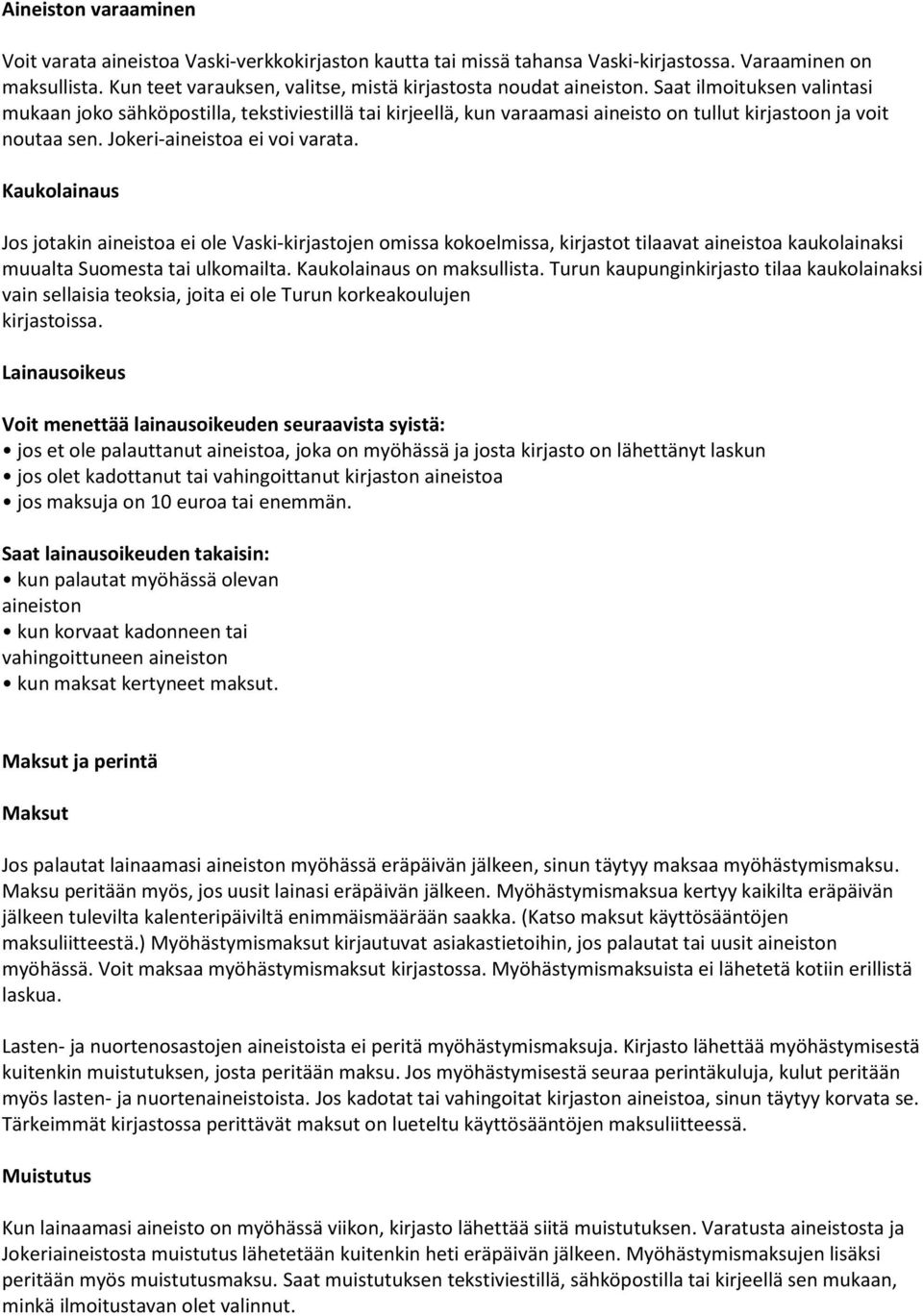 Kaukolainaus Jos jotakin aineistoa ei ole Vaski-kirjastojen omissa kokoelmissa, kirjastot tilaavat aineistoa kaukolainaksi muualta Suomesta tai ulkomailta. Kaukolainaus on maksullista.