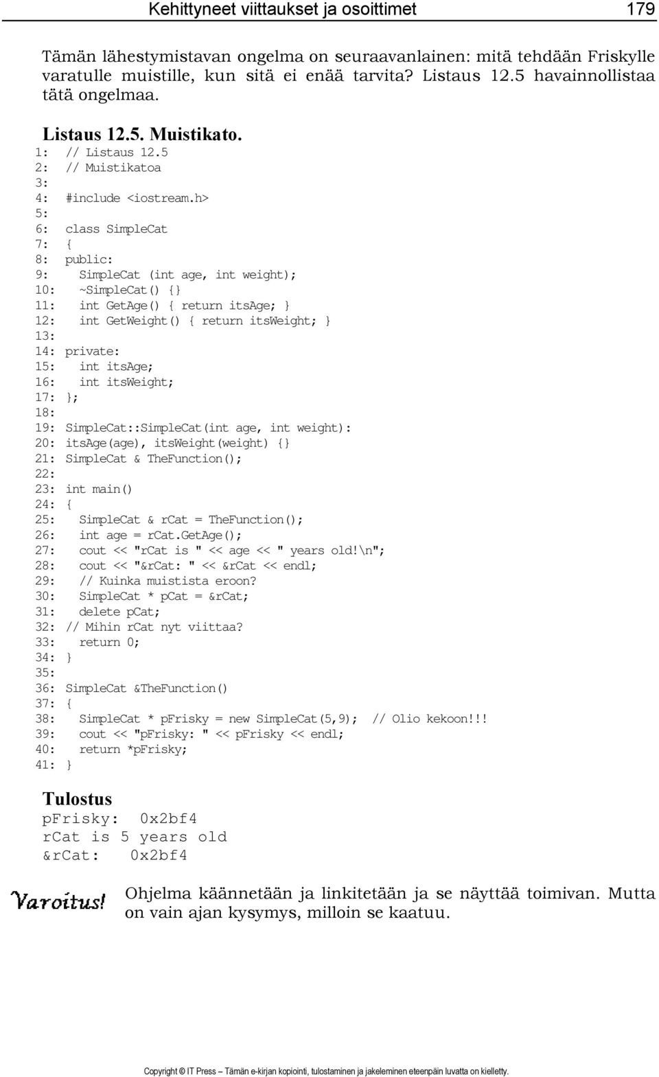 h> 5: 6: class SimpleCat 7: { 8: public: 9: SimpleCat (int age, int weight); 10: ~SimpleCat() {} 11: int GetAge() { return itsage; } 12: int GetWeight() { return itsweight; } 13: 14: private: 15: int