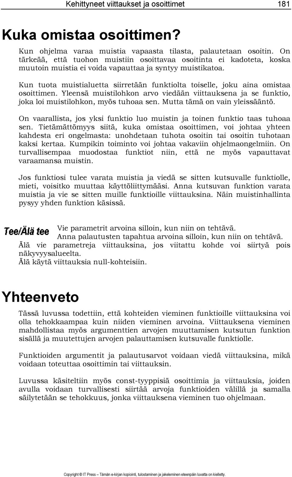 Kun tuota muistialuetta siirretään funktiolta toiselle, joku aina omistaa osoittimen. Yleensä muistilohkon arvo viedään viittauksena ja se funktio, joka loi muistilohkon, myös tuhoaa sen.