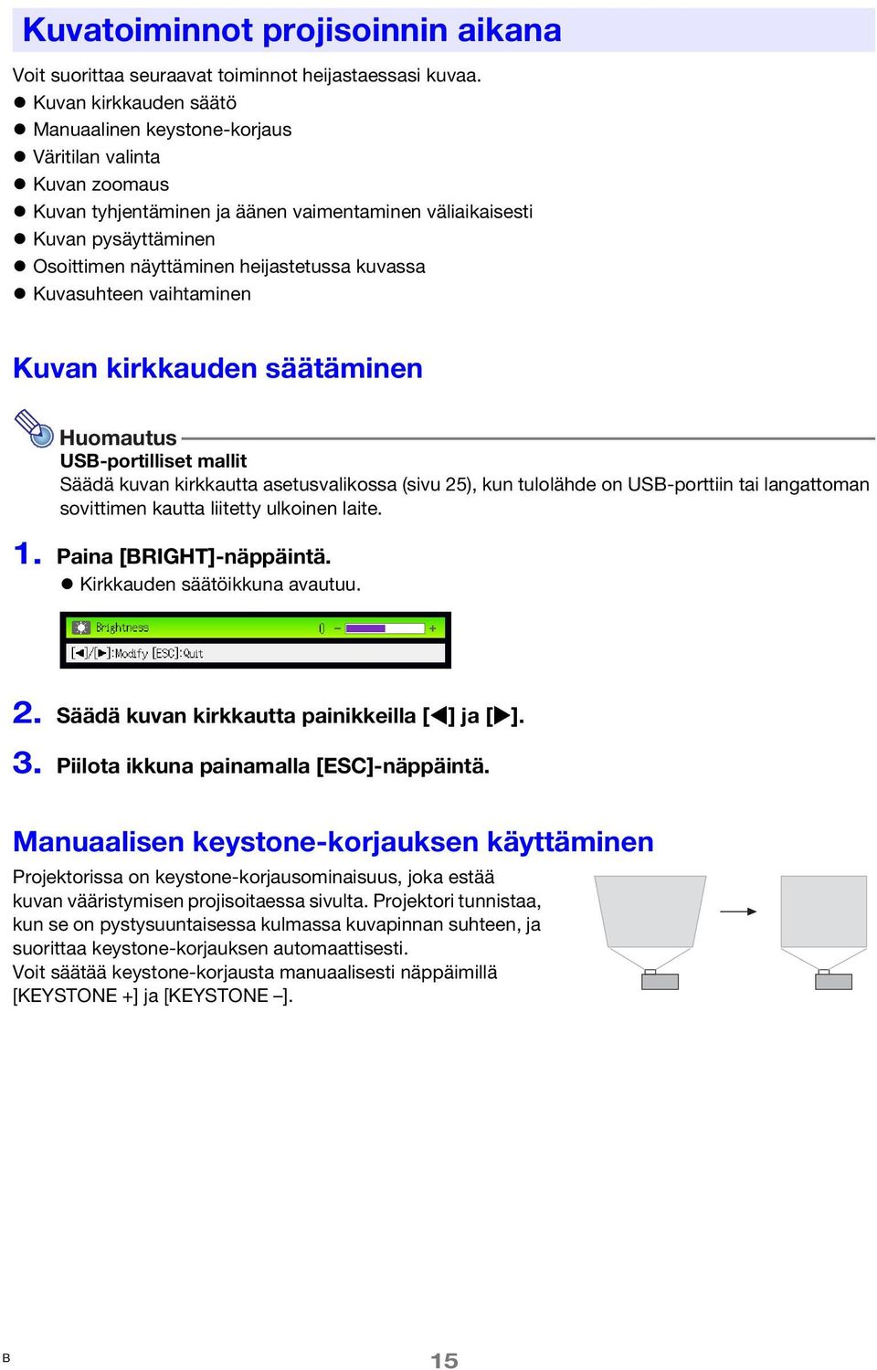 kuvassa Kuvasuhteen vaihtaminen Kuvan kirkkauden säätäminen Huomautus USB-portilliset mallit Säädä kuvan kirkkautta asetusvalikossa (sivu 25), kun tulolähde on USB-porttiin tai langattoman sovittimen