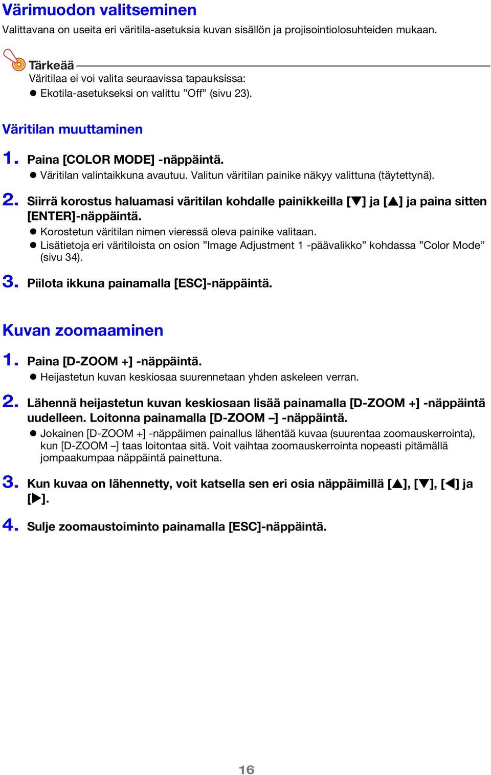 Valitun väritilan painike näkyy valittuna (täytettynä). 2. Siirrä korostus haluamasi väritilan kohdalle painikkeilla [ ] ja [ ] ja paina sitten [ENTER]-näppäintä.