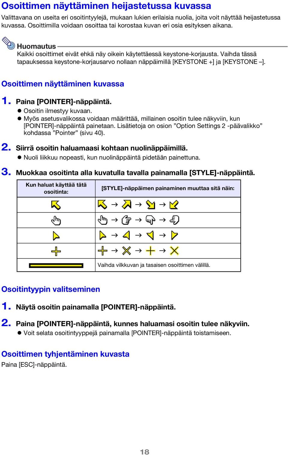 Vaihda tässä tapauksessa keystone-korjausarvo nollaan näppäimillä [KEYSTONE +] ja [KEYSTONE ]. Osoittimen näyttäminen kuvassa 1. Paina [POINTER]-näppäintä. Osoitin ilmestyy kuvaan.