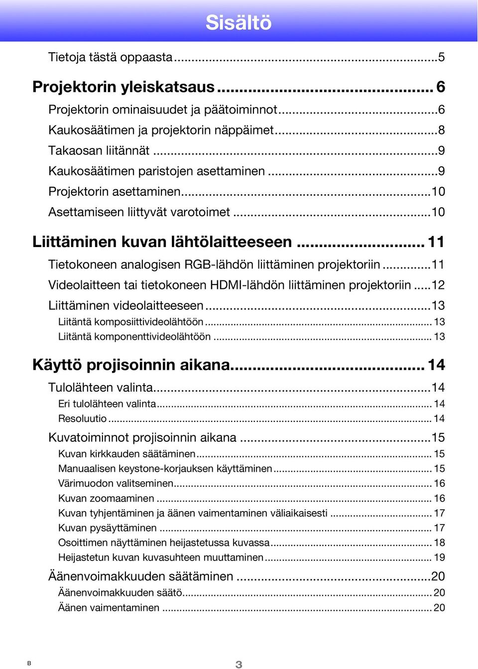 .. 11 Tietokoneen analogisen RGB-lähdön liittäminen projektoriin...11 Videolaitteen tai tietokoneen HDMI-lähdön liittäminen projektoriin...12 Liittäminen videolaitteeseen.