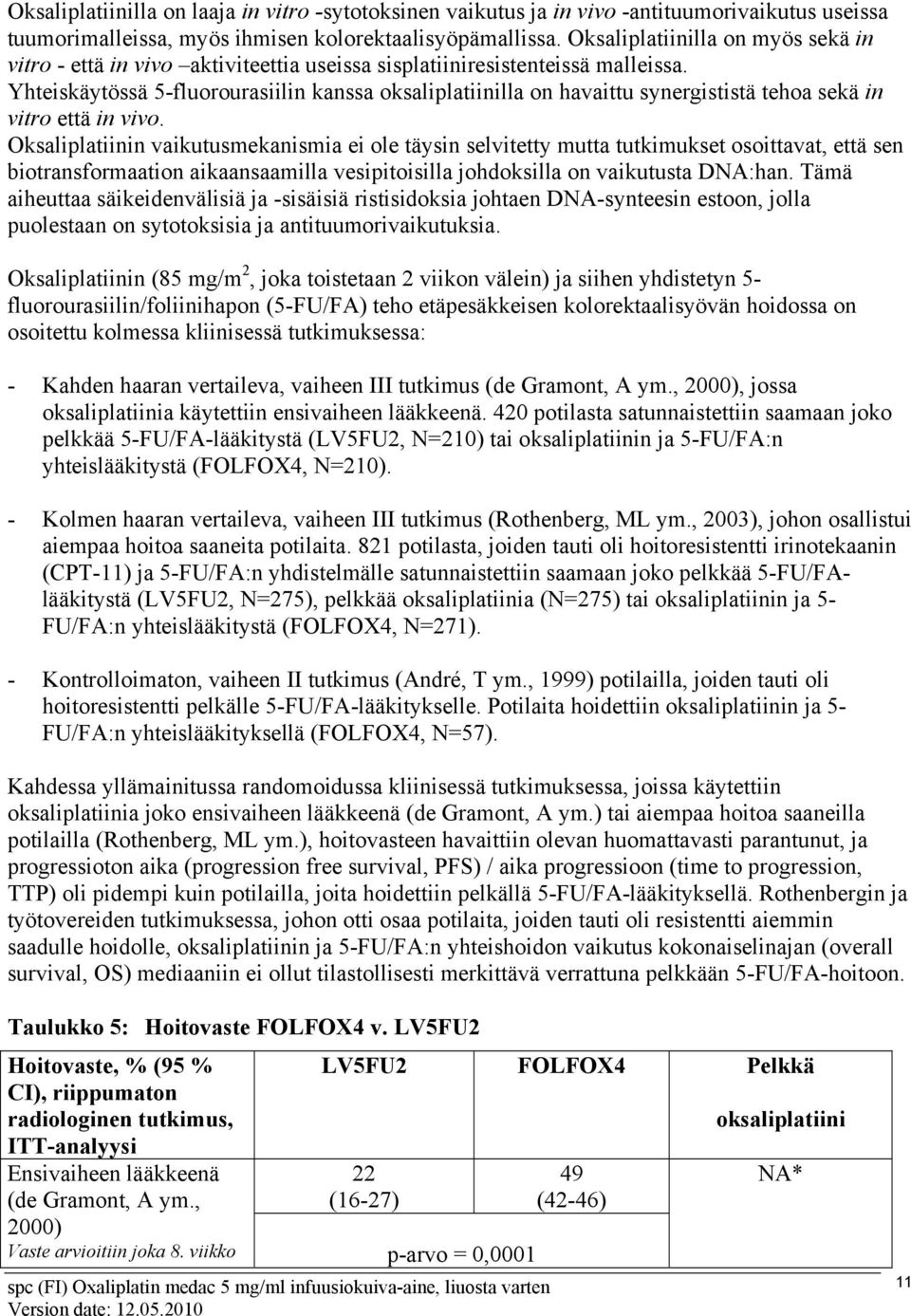 Yhteiskäytössä 5-fluorourasiilin kanssa oksaliplatiinilla on havaittu synergististä tehoa sekä in vitro että in vivo.