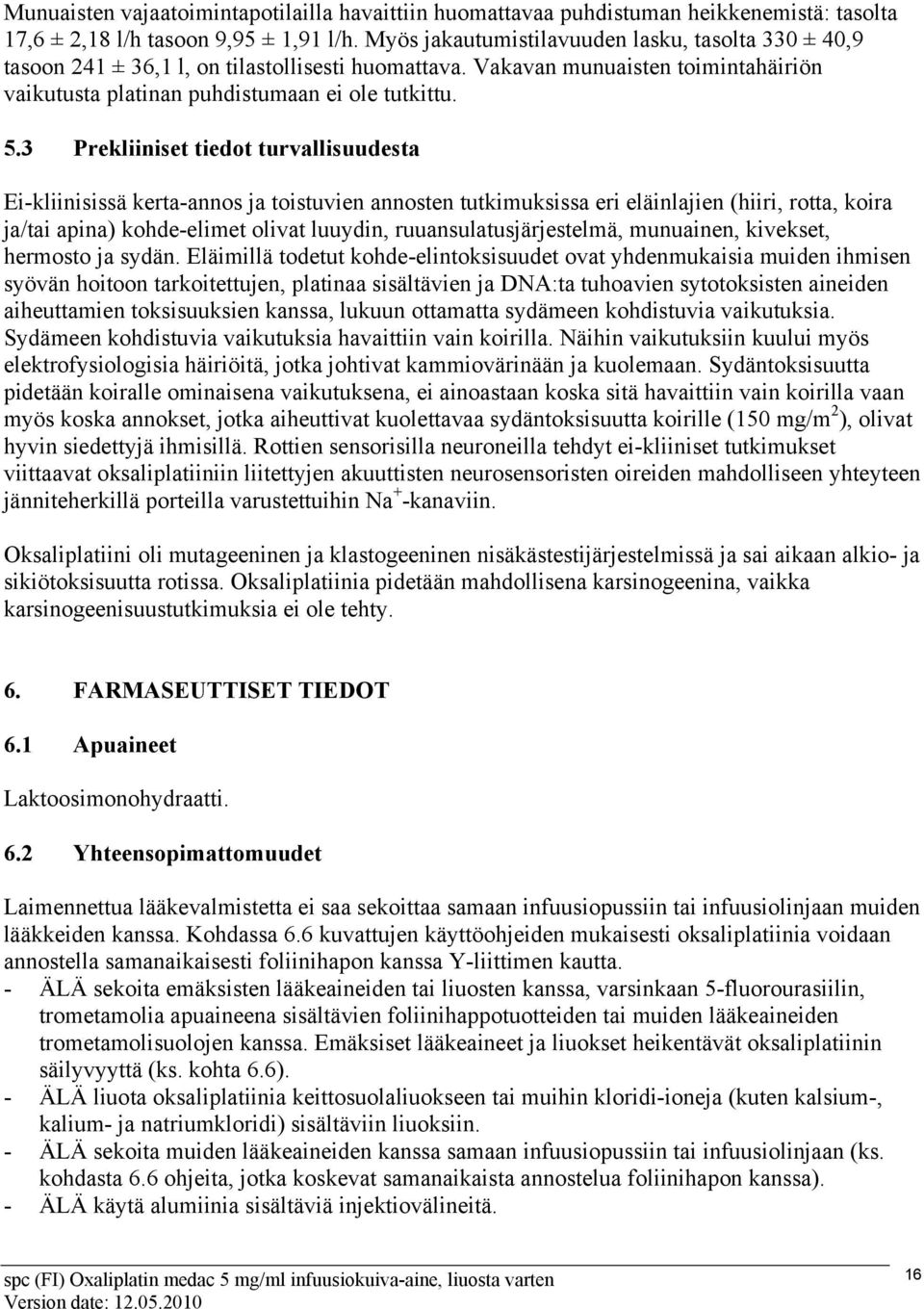 3 Prekliiniset tiedot turvallisuudesta Ei-kliinisissä kerta-annos ja toistuvien annosten tutkimuksissa eri eläinlajien (hiiri, rotta, koira ja/tai apina) kohde-elimet olivat luuydin,