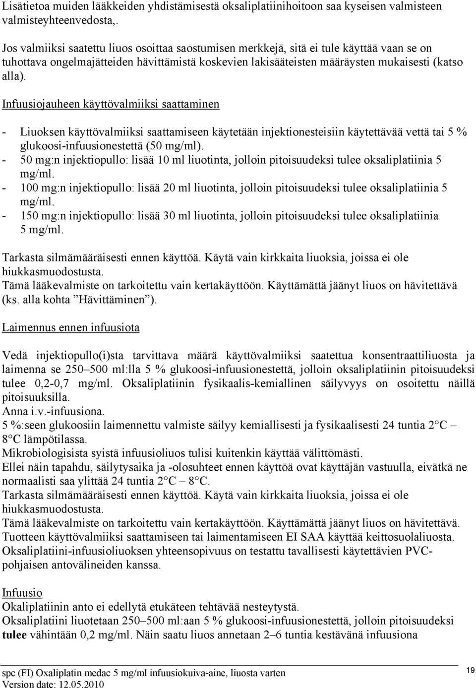 Infuusiojauheen käyttövalmiiksi saattaminen - Liuoksen käyttövalmiiksi saattamiseen käytetään injektionesteisiin käytettävää vettä tai 5 % glukoosi-infuusionestettä (50 mg/ml).