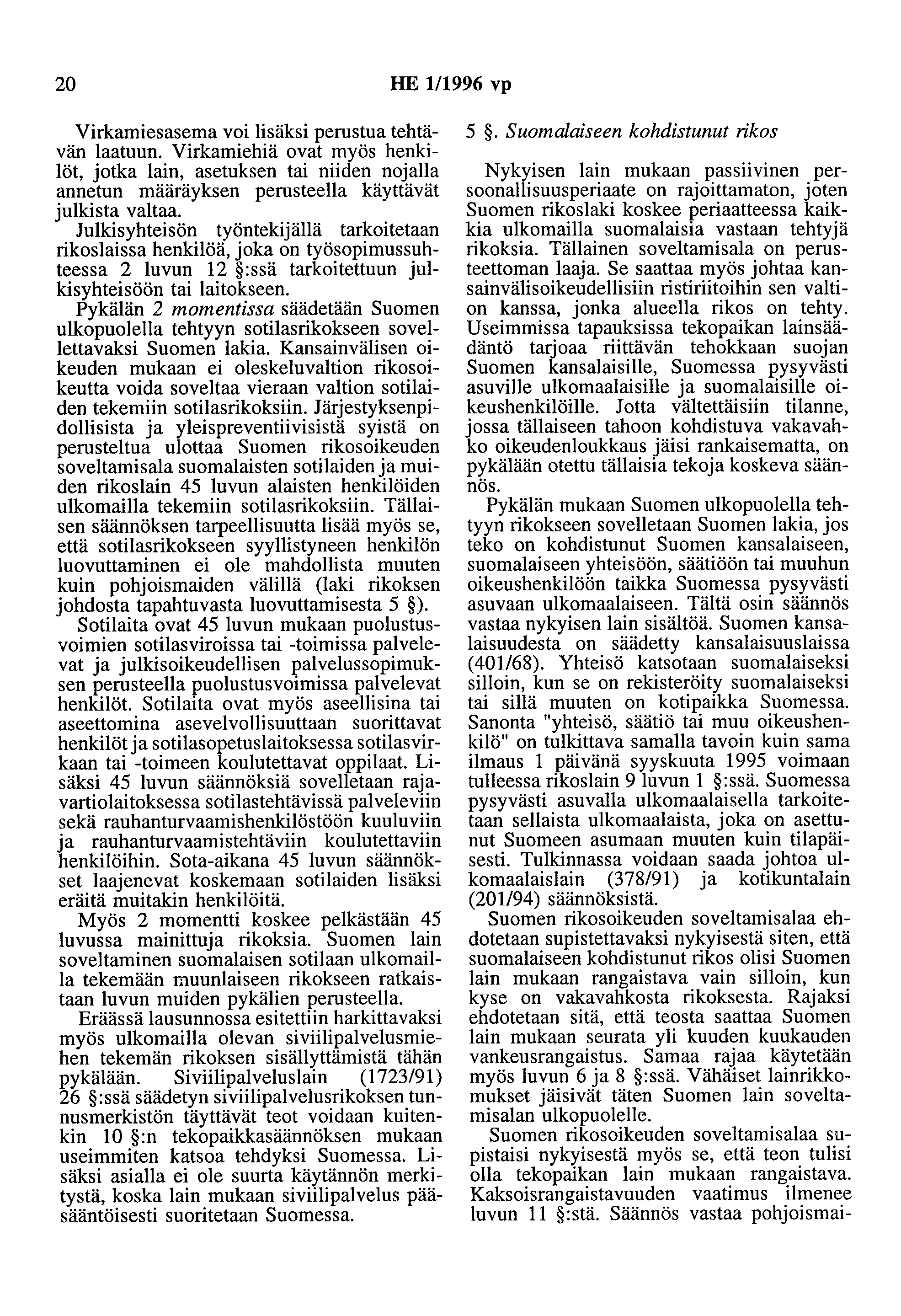 20 HE 1/1996 vp Virkamiesasema voi lisäksi perustua tehtävän laatuun. Virkamiehiä ovat myös henkilöt, jotka lain, asetuksen tai niiden nojalla annetun määräyksen perusteella käyttävät julkista valtaa.