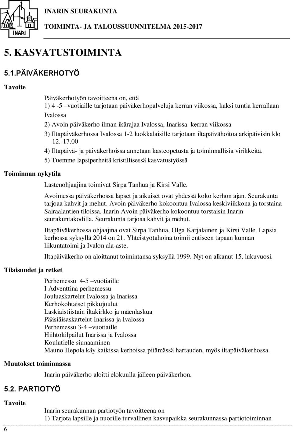 Ivalossa, Inarissa kerran viikossa 3) Iltapäiväkerhossa Ivalossa 1-2 luokkalaisille tarjotaan iltapäivähoitoa arkipäivisin klo 12.-17.