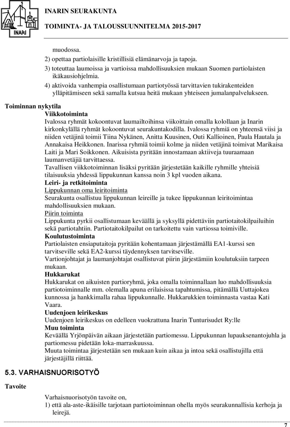 Toiminnan nykytila Viikkotoiminta Ivalossa ryhmät kokoontuvat laumailtoihinsa viikoittain omalla kolollaan ja Inarin kirkonkylällä ryhmät kokoontuvat seurakuntakodilla.