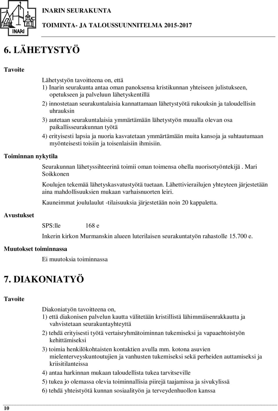 lapsia ja nuoria kasvatetaan ymmärtämään muita kansoja ja suhtautumaan myönteisesti toisiin ja toisenlaisiin ihmisiin.