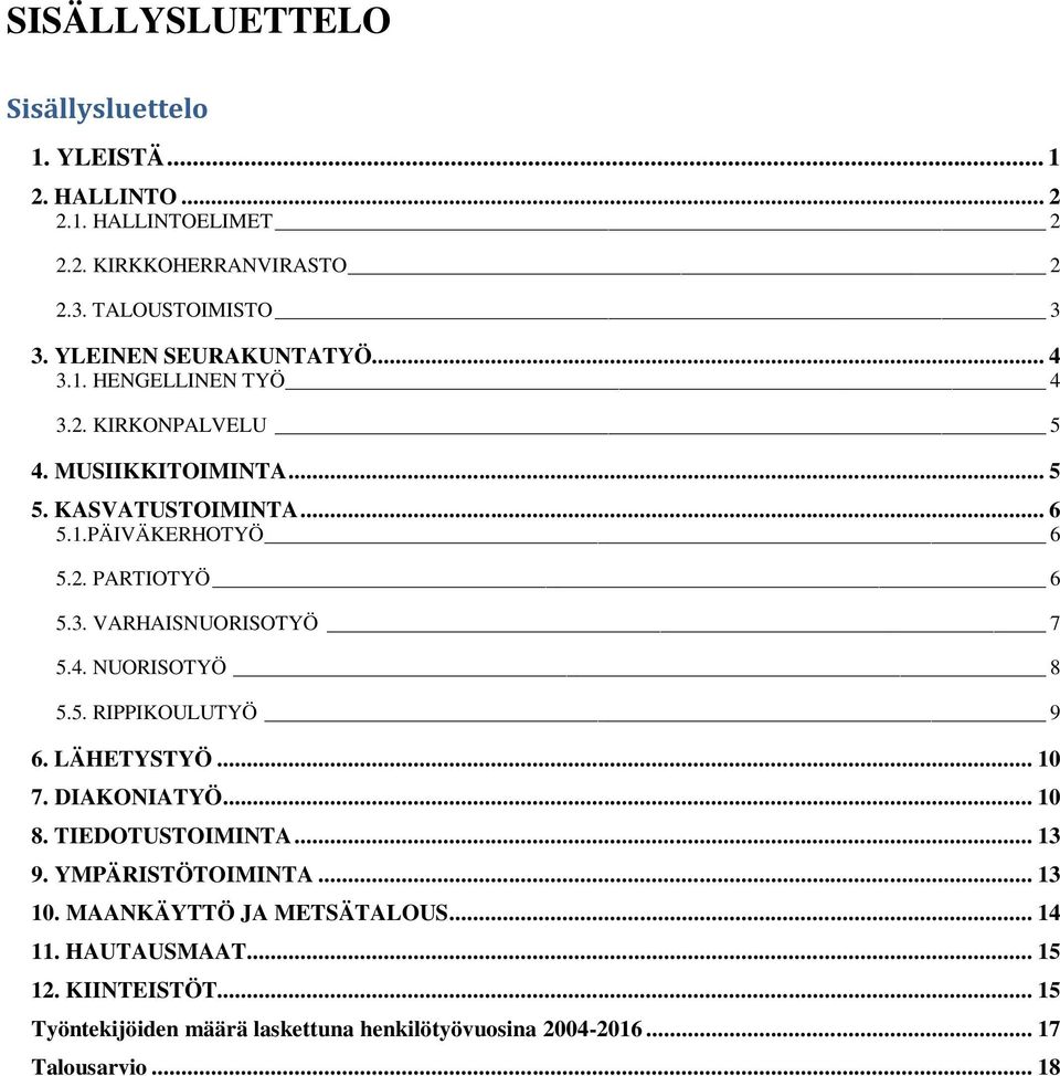 3. VARHAISNUORISOTYÖ 7 5.4. NUORISOTYÖ 8 5.5. RIPPIKOULUTYÖ 9 6. LÄHETYSTYÖ... 10 7. DIAKONIATYÖ... 10 8. TIEDOTUSTOIMINTA... 13 9. YMPÄRISTÖTOIMINTA.