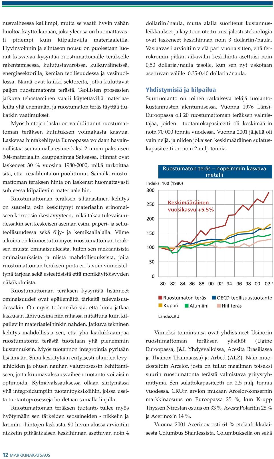 vesihuollossa. Nämä ovat kaikki sektoreita, jotka kuluttavat paljon ruostumatonta terästä.