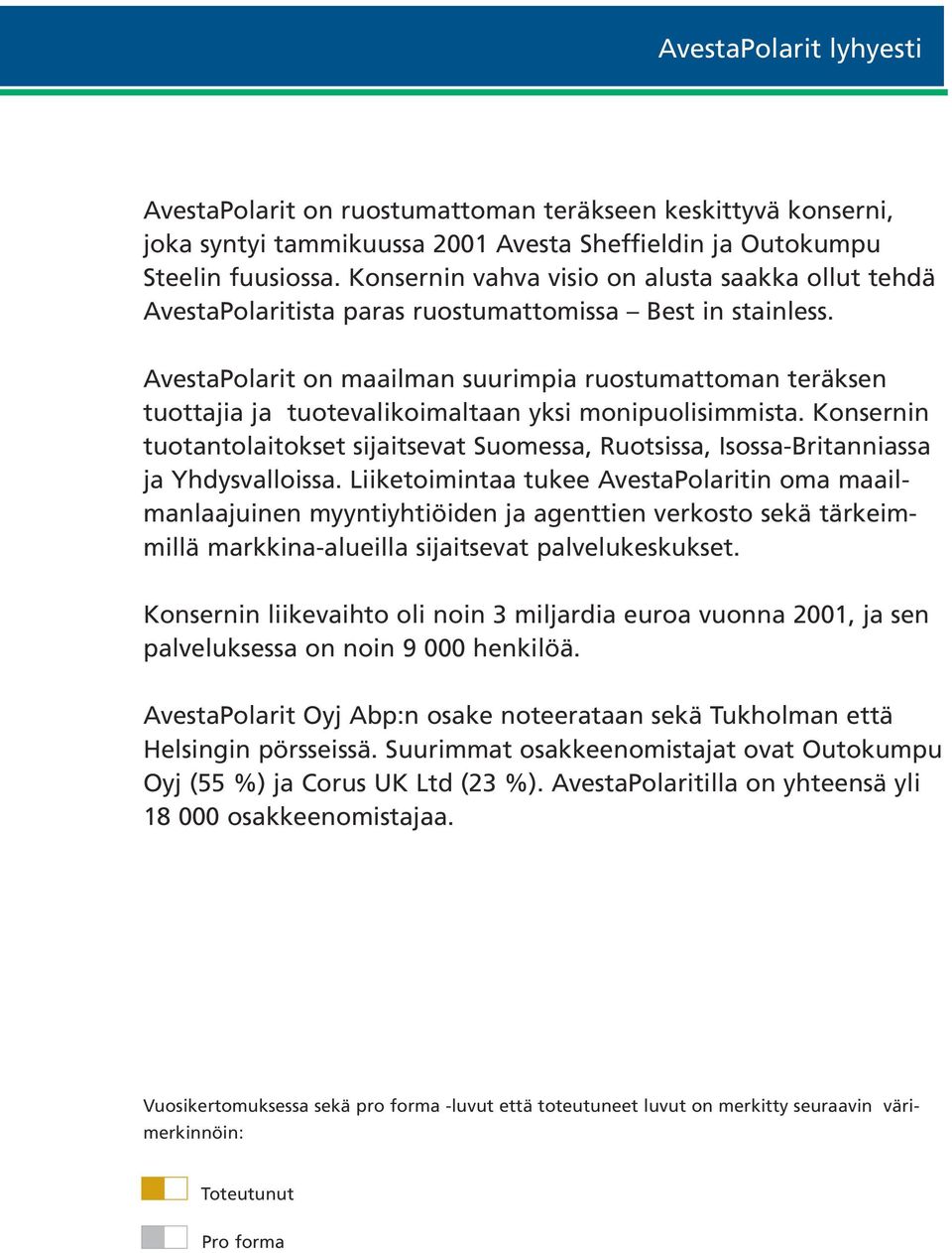 AvestaPolarit on maailman suurimpia ruostumattoman teräksen tuottajia ja tuotevalikoimaltaan yksi monipuolisimmista.