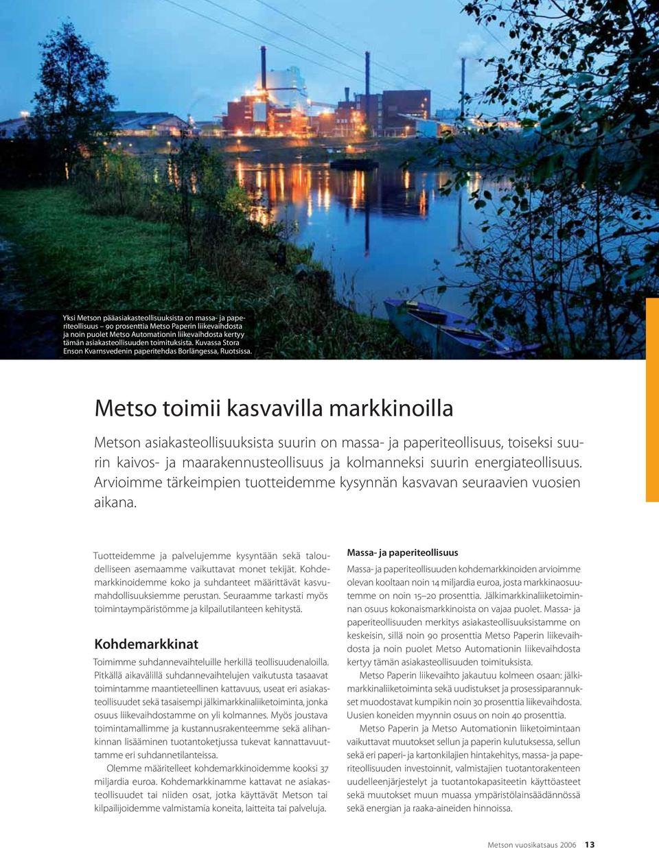 Metso toimii kasvavilla markkinoilla Metson asiakasteollisuuksista suurin on massa- ja paperiteollisuus, toiseksi suurin kaivos- ja maarakennusteollisuus ja kolmanneksi suurin energiateollisuus.