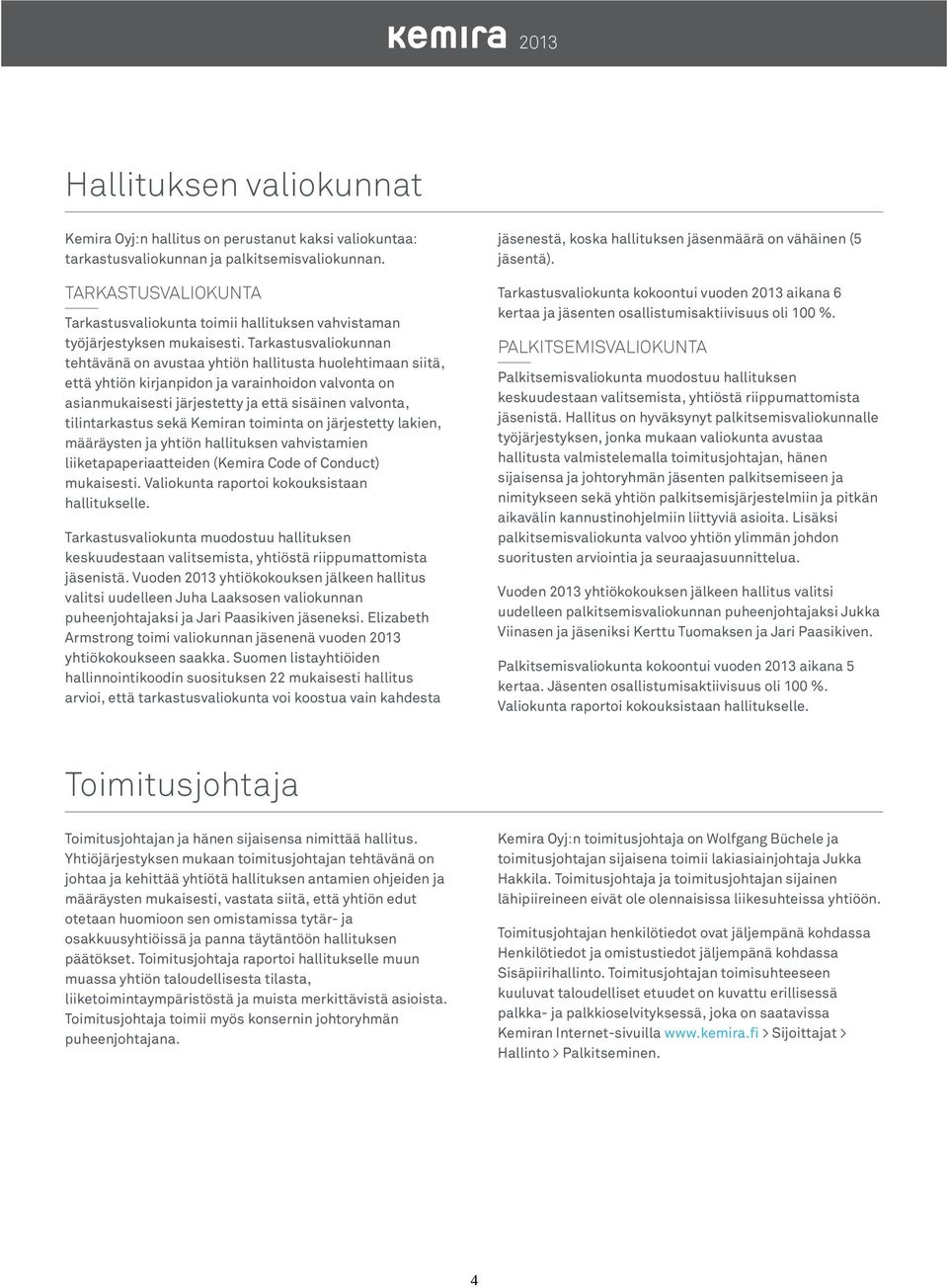 Tarkastusvaliokunnan tehtävänä on avustaa yhtiön hallitusta huolehtimaan siitä, että yhtiön kirjanpidon ja varainhoidon valvonta on asianmukaisesti järjestetty ja että sisäinen valvonta,