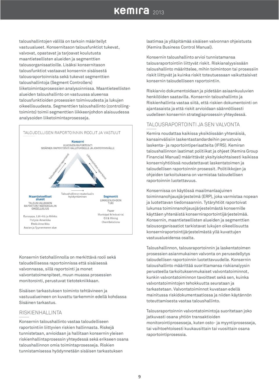 Lisäksi konsernitason talousfunktiot vastaavat konsernin sisäisestä talousraportoinnista sekä tukevat segmenttien taloushallintoja (Segment Controllers) liiketoimintaprosessien analysoinnissa.