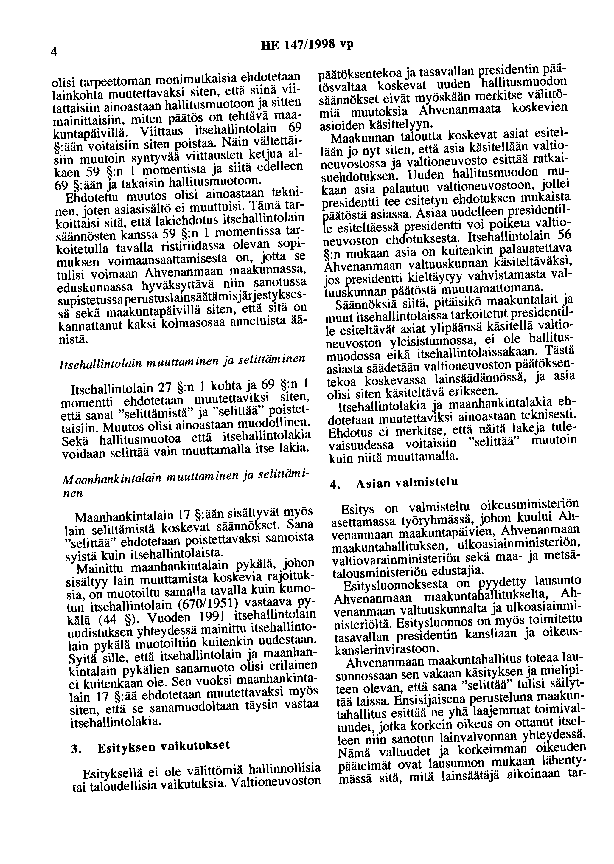 4 HE 147/1998 vp olisi tarpeettoman monimutkaisia ehdotetaan lainkohta muutettavaksi siten, että siinä viitattaisiin ainoastaan hallitusmuotoon ja sitten mainittaisiin, miten päätös on tehtävä