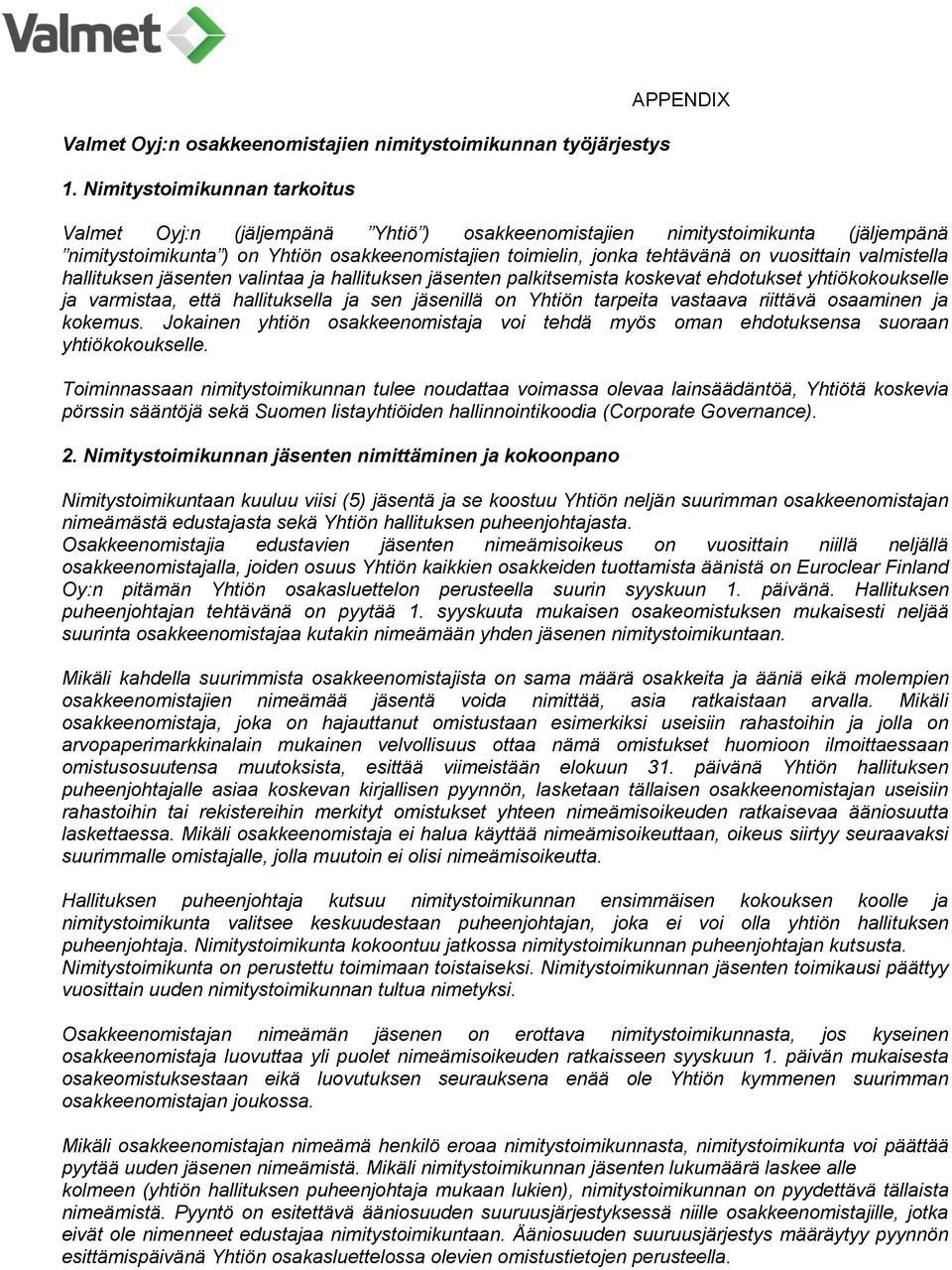 vuosittain valmistella hallituksen jäsenten valintaa ja hallituksen jäsenten palkitsemista koskevat ehdotukset yhtiökokoukselle ja varmistaa, että hallituksella ja sen jäsenillä on Yhtiön tarpeita
